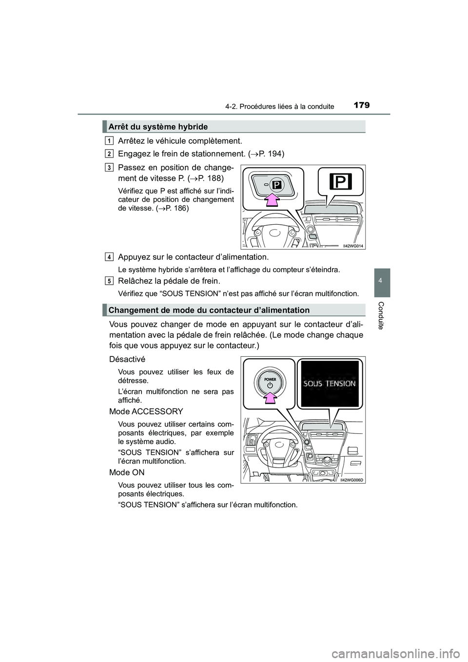 TOYOTA PRIUS V 2018  Manuel du propriétaire (in French) PRIUS v_OM_OM47B78D_(D)
1794-2. Procédures liées à la conduite
4
Conduite
Arrêtez le véhicule complètement.
Engagez le frein de stationnement. (P. 194)
Passez en position de change-
ment de v