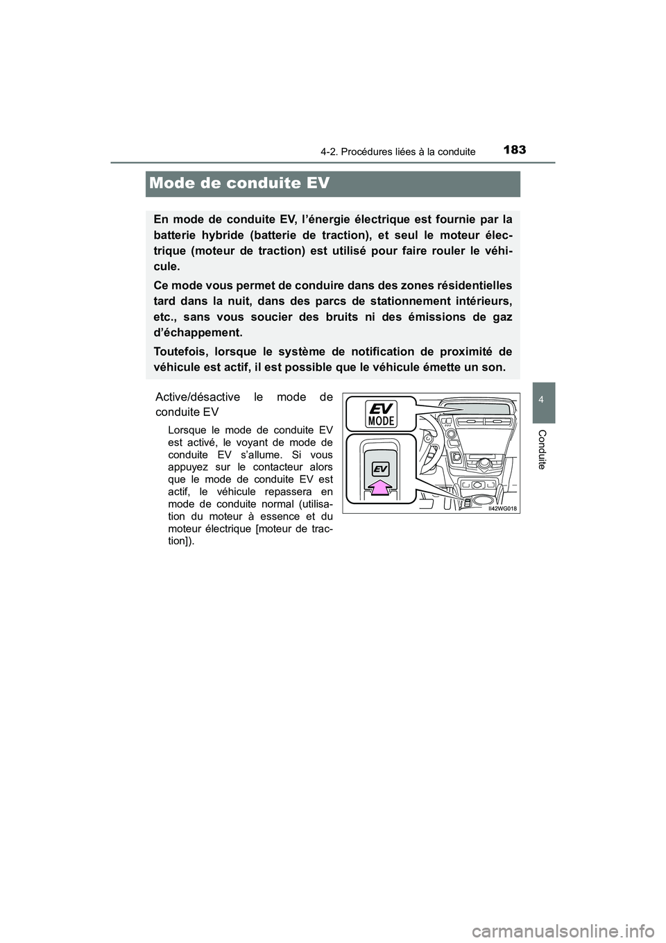TOYOTA PRIUS V 2018 Manuel du propriétaire (in French) 183
PRIUS v_OM_OM47B78D_(D)
4-2. Procédures liées à la conduite
4
Conduite
Mode de conduite EV
Active/désactive le mode de
conduite EV
Lorsque le mode de conduite EV
est activé, le voyant de mode TOYOTA PRIUS V 2018 Manuel du propriétaire (in French) 183
PRIUS v_OM_OM47B78D_(D)
4-2. Procédures liées à la conduite
4
Conduite
Mode de conduite EV
Active/désactive le mode de
conduite EV
Lorsque le mode de conduite EV
est activé, le voyant de mode