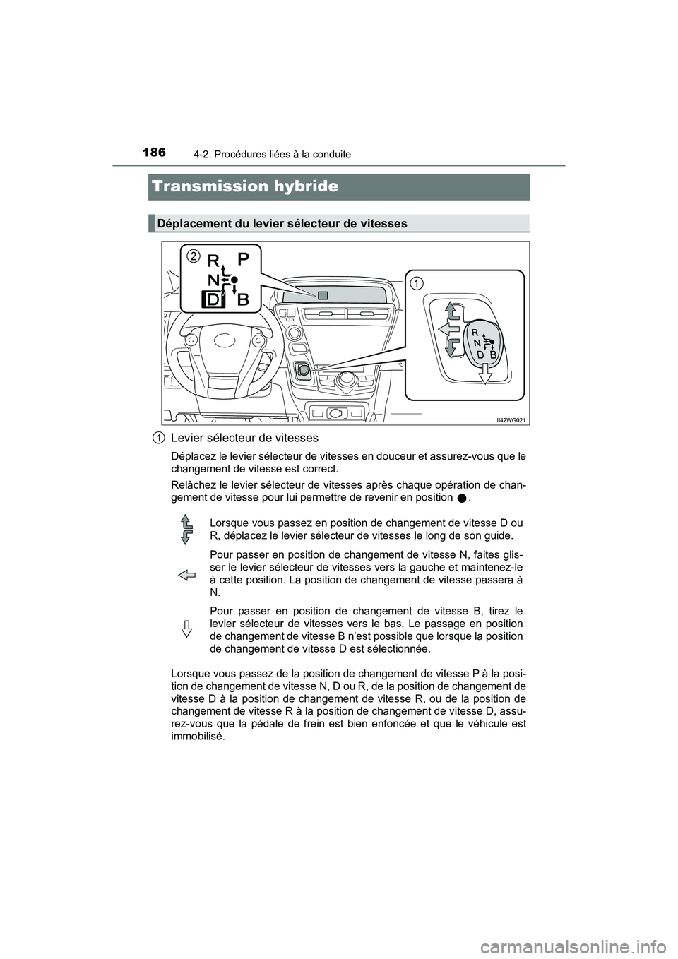 TOYOTA PRIUS V 2018 Manuel du propriétaire (in French) 186
PRIUS v_OM_OM47B78D_(D)
4-2. Procédures liées à la conduite
Transmission hybride
Levier sélecteur de vitesses
Déplacez le levier sélecteur de vitesses en douceur et assurez-vous que le
chang TOYOTA PRIUS V 2018 Manuel du propriétaire (in French) 186
PRIUS v_OM_OM47B78D_(D)
4-2. Procédures liées à la conduite
Transmission hybride
Levier sélecteur de vitesses
Déplacez le levier sélecteur de vitesses en douceur et assurez-vous que le
chang