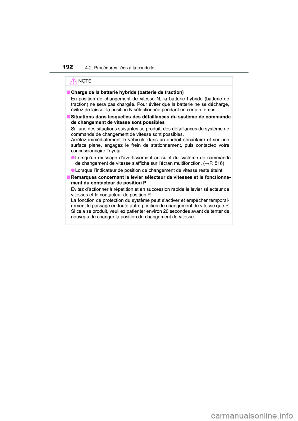 TOYOTA PRIUS V 2018  Manuel du propriétaire (in French) 192
PRIUS v_OM_OM47B78D_(D)
4-2. Procédures liées à la conduite
NOTE
■Charge de la batterie hybride (batterie de traction)
En position de changement de vitesse N, la batterie hybride (batterie de