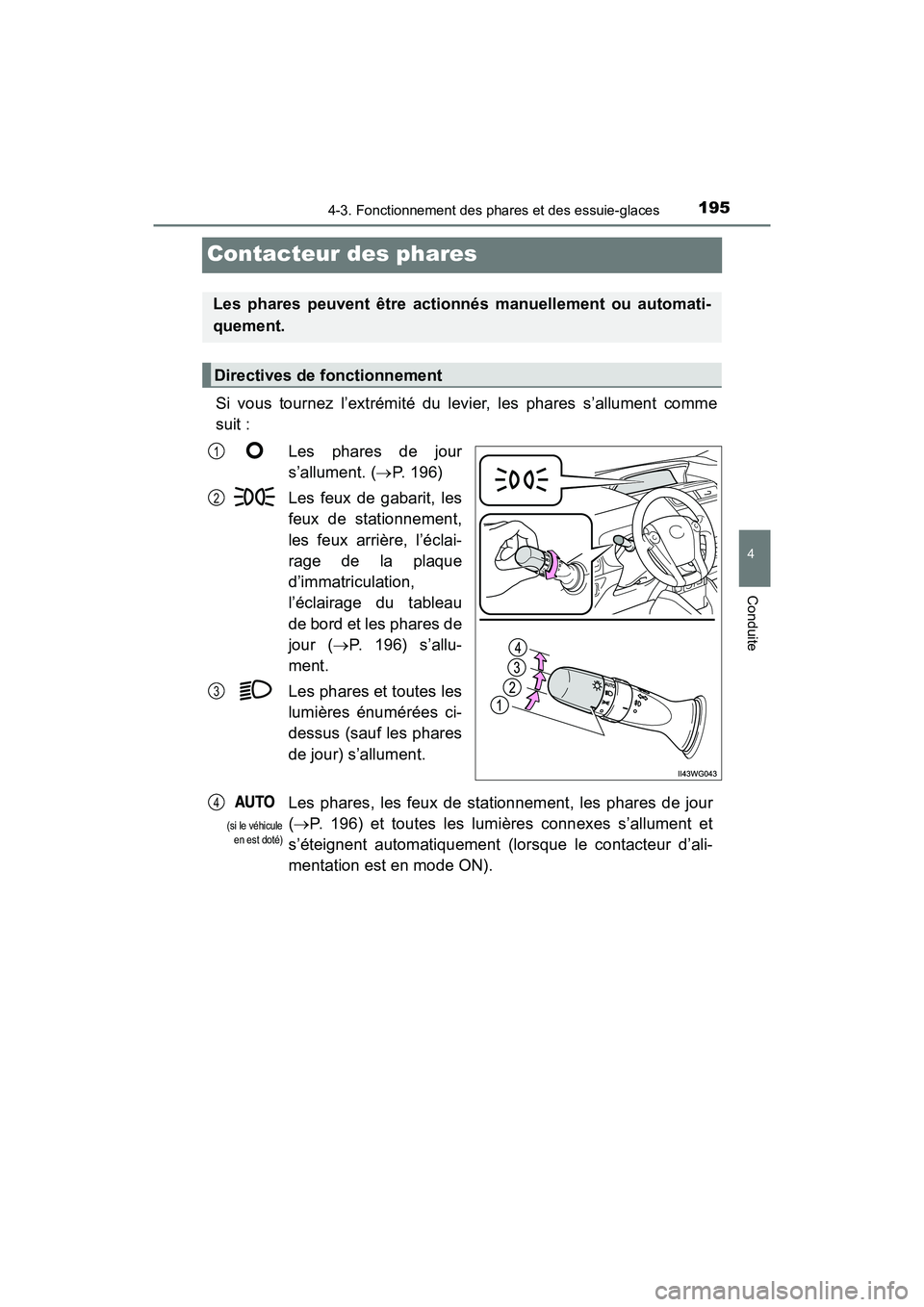 TOYOTA PRIUS V 2018 Manuel du propriétaire (in French) 195
PRIUS v_OM_OM47B78D_(D)
4-3. Fonctionnement des phares et des essuie-glaces
4
Conduite
Contacteur des phares
Si vous tournez l’extrémité du levier, les phares s’allument comme
suit :Les phar TOYOTA PRIUS V 2018 Manuel du propriétaire (in French) 195
PRIUS v_OM_OM47B78D_(D)
4-3. Fonctionnement des phares et des essuie-glaces
4
Conduite
Contacteur des phares
Si vous tournez l’extrémité du levier, les phares s’allument comme
suit :Les phar