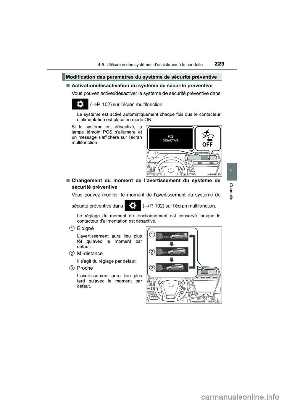 TOYOTA PRIUS V 2018 Manuel du propriétaire (in French) PRIUS v_OM_OM47B78D_(D)
2234-5. Utilisation des systèmes d’assistance à la conduite
4
Conduite
■Activation/désactivation du système de sécurité préventive
Vous pouvez activer/désactiver le TOYOTA PRIUS V 2018 Manuel du propriétaire (in French) PRIUS v_OM_OM47B78D_(D)
2234-5. Utilisation des systèmes d’assistance à la conduite
4
Conduite
■Activation/désactivation du système de sécurité préventive
Vous pouvez activer/désactiver le