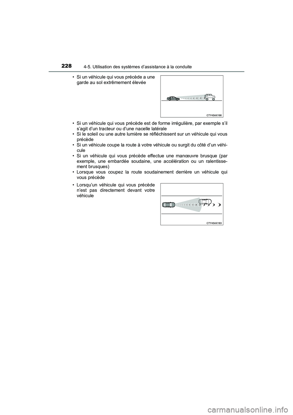 TOYOTA PRIUS V 2018 Manuel du propriétaire (in French) 228
PRIUS v_OM_OM47B78D_(D)
4-5. Utilisation des systèmes d’assistance à la conduite
• Si un véhicule qui vous précède est de forme irrégulière, par exemple s’il
s’agit d’un tracteur TOYOTA PRIUS V 2018 Manuel du propriétaire (in French) 228
PRIUS v_OM_OM47B78D_(D)
4-5. Utilisation des systèmes d’assistance à la conduite
• Si un véhicule qui vous précède est de forme irrégulière, par exemple s’il
s’agit d’un tracteur