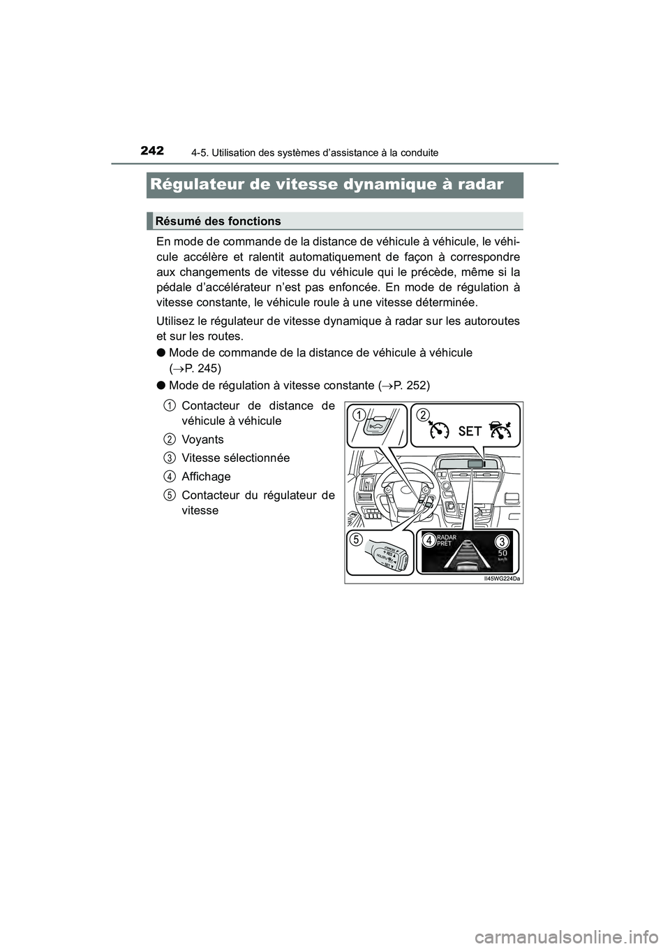 TOYOTA PRIUS V 2018 Manuel du propriétaire (in French) 242
PRIUS v_OM_OM47B78D_(D)
4-5. Utilisation des systèmes d’assistance à la conduite
Régulateur de vitesse dynamique à radar
En mode de commande de la distance de véhicule à véhicule, le véh TOYOTA PRIUS V 2018 Manuel du propriétaire (in French) 242
PRIUS v_OM_OM47B78D_(D)
4-5. Utilisation des systèmes d’assistance à la conduite
Régulateur de vitesse dynamique à radar
En mode de commande de la distance de véhicule à véhicule, le véh