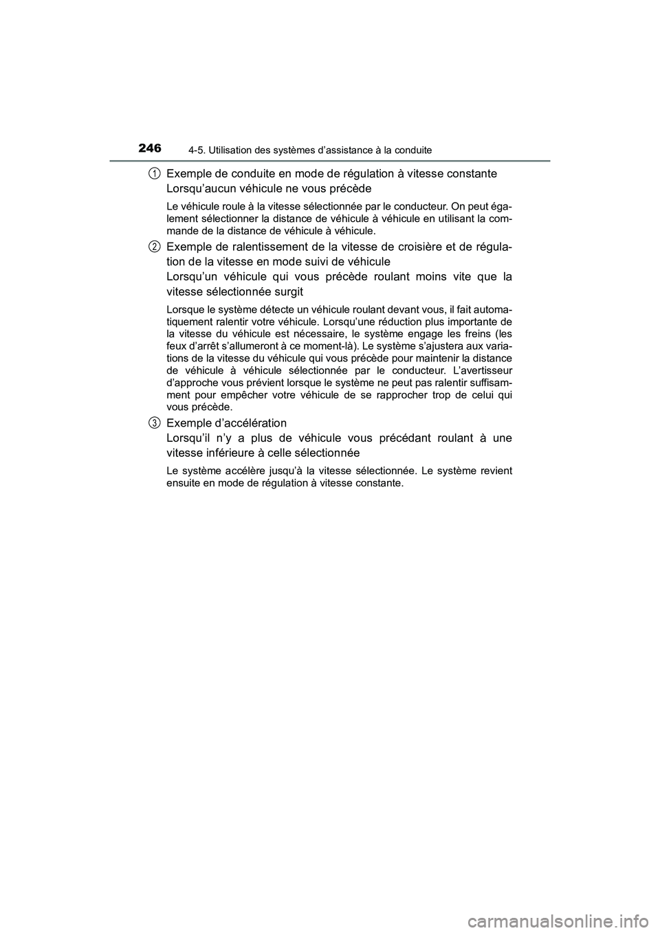 TOYOTA PRIUS V 2018 Manuel du propriétaire (in French) 246
PRIUS v_OM_OM47B78D_(D)
4-5. Utilisation des systèmes d’assistance à la conduite
Exemple de conduite en mode de régulation à vitesse constante
Lorsqu’aucun véhicule ne vous précède
Le v TOYOTA PRIUS V 2018 Manuel du propriétaire (in French) 246
PRIUS v_OM_OM47B78D_(D)
4-5. Utilisation des systèmes d’assistance à la conduite
Exemple de conduite en mode de régulation à vitesse constante
Lorsqu’aucun véhicule ne vous précède
Le v