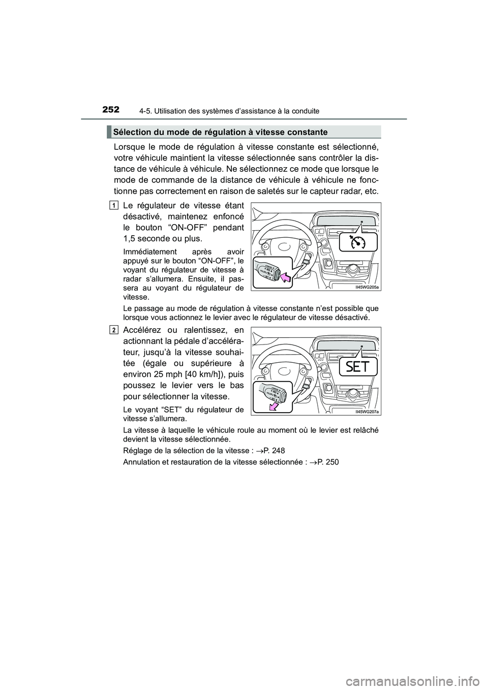 TOYOTA PRIUS V 2018 Manuel du propriétaire (in French) 252
PRIUS v_OM_OM47B78D_(D)
4-5. Utilisation des systèmes d’assistance à la conduite
Lorsque le mode de régulation à vitesse constante est sélectionné,
votre véhicule maintient la vitesse sé TOYOTA PRIUS V 2018 Manuel du propriétaire (in French) 252
PRIUS v_OM_OM47B78D_(D)
4-5. Utilisation des systèmes d’assistance à la conduite
Lorsque le mode de régulation à vitesse constante est sélectionné,
votre véhicule maintient la vitesse sé