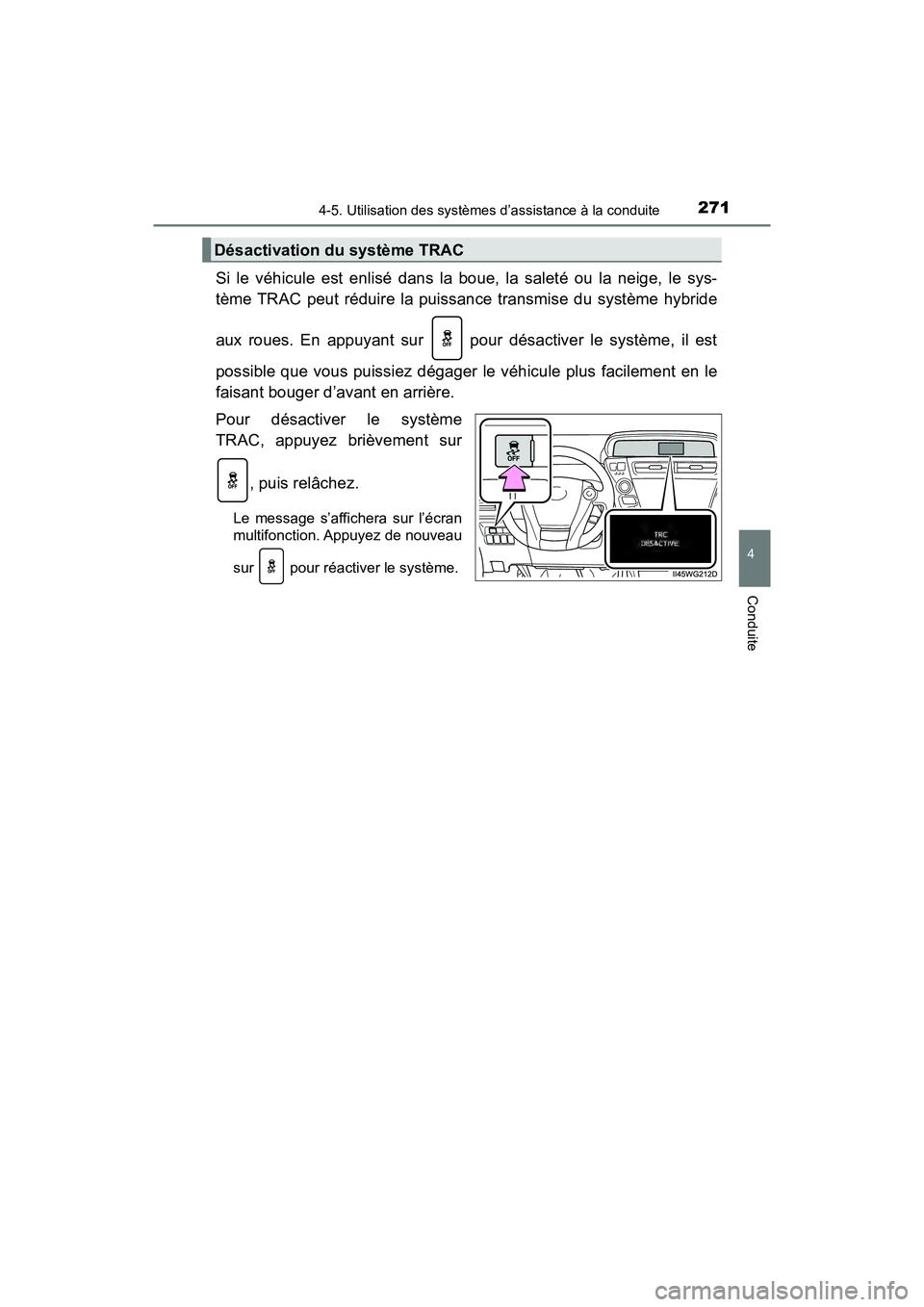 TOYOTA PRIUS V 2018 Manuel du propriétaire (in French) PRIUS v_OM_OM47B78D_(D)
2714-5. Utilisation des systèmes d’assistance à la conduite
4
Conduite
Si le véhicule est enlisé dans la boue, la saleté ou la neige, le sys-
tème TRAC peut réduire la TOYOTA PRIUS V 2018 Manuel du propriétaire (in French) PRIUS v_OM_OM47B78D_(D)
2714-5. Utilisation des systèmes d’assistance à la conduite
4
Conduite
Si le véhicule est enlisé dans la boue, la saleté ou la neige, le sys-
tème TRAC peut réduire la