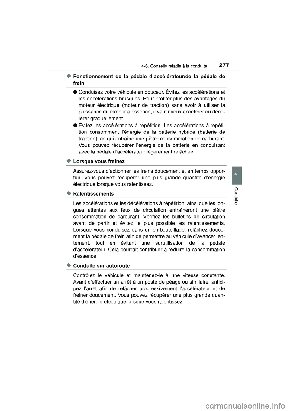 TOYOTA PRIUS V 2018 Manuel du propriétaire (in French) PRIUS v_OM_OM47B78D_(D)
2774-6. Conseils relatifs à la conduite
4
Conduite
◆Fonctionnement de la pédale d’accélérateur/de la pédale de
frein
●Conduisez votre véhicule en douceur. Évitez l TOYOTA PRIUS V 2018 Manuel du propriétaire (in French) PRIUS v_OM_OM47B78D_(D)
2774-6. Conseils relatifs à la conduite
4
Conduite
◆Fonctionnement de la pédale d’accélérateur/de la pédale de
frein
●Conduisez votre véhicule en douceur. Évitez l