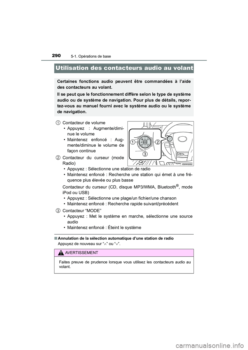 TOYOTA PRIUS V 2018 Manuel du propriétaire (in French) 290
PRIUS v_OM_OM47B78D_(D)
5-1. Opérations de base
Utilisation des contacteurs audio au volant
Contacteur de volume• Appuyez : Augmente/dimi- nue le volume
• Maintenez enfoncé : Aug- mente/dimi TOYOTA PRIUS V 2018 Manuel du propriétaire (in French) 290
PRIUS v_OM_OM47B78D_(D)
5-1. Opérations de base
Utilisation des contacteurs audio au volant
Contacteur de volume• Appuyez : Augmente/dimi- nue le volume
• Maintenez enfoncé : Aug- mente/dimi