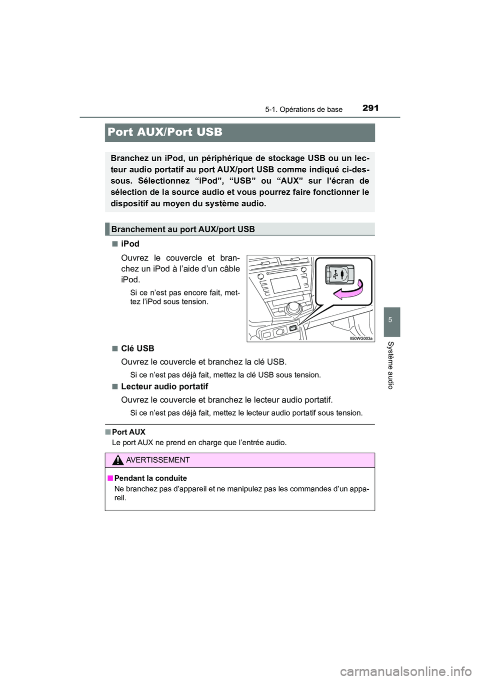 TOYOTA PRIUS V 2018 Manuel du propriétaire (in French) 291
PRIUS v_OM_OM47B78D_(D)
5-1. Opérations de base
5
Système audio
Port AUX/Port USB
■iPod
Ouvrez le couvercle et bran-
chez un iPod à l’aide d’un câble
iPod.
Si ce n’est pas encore fait, TOYOTA PRIUS V 2018 Manuel du propriétaire (in French) 291
PRIUS v_OM_OM47B78D_(D)
5-1. Opérations de base
5
Système audio
Port AUX/Port USB
■iPod
Ouvrez le couvercle et bran-
chez un iPod à l’aide d’un câble
iPod.
Si ce n’est pas encore fait,