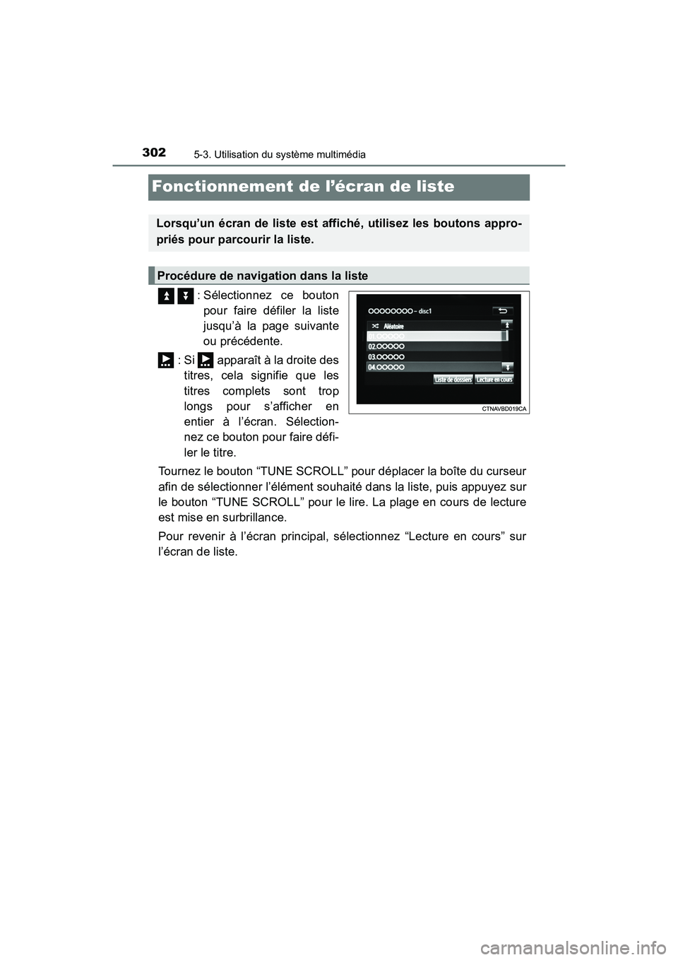 TOYOTA PRIUS V 2018  Manuel du propriétaire (in French) 302
PRIUS v_OM_OM47B78D_(D)
5-3. Utilisation du système multimédia
Fonctionnement de l’écran de liste
   : Sélectionnez ce boutonpour faire défiler la liste
jusqu’à la page suivante
ou préc
