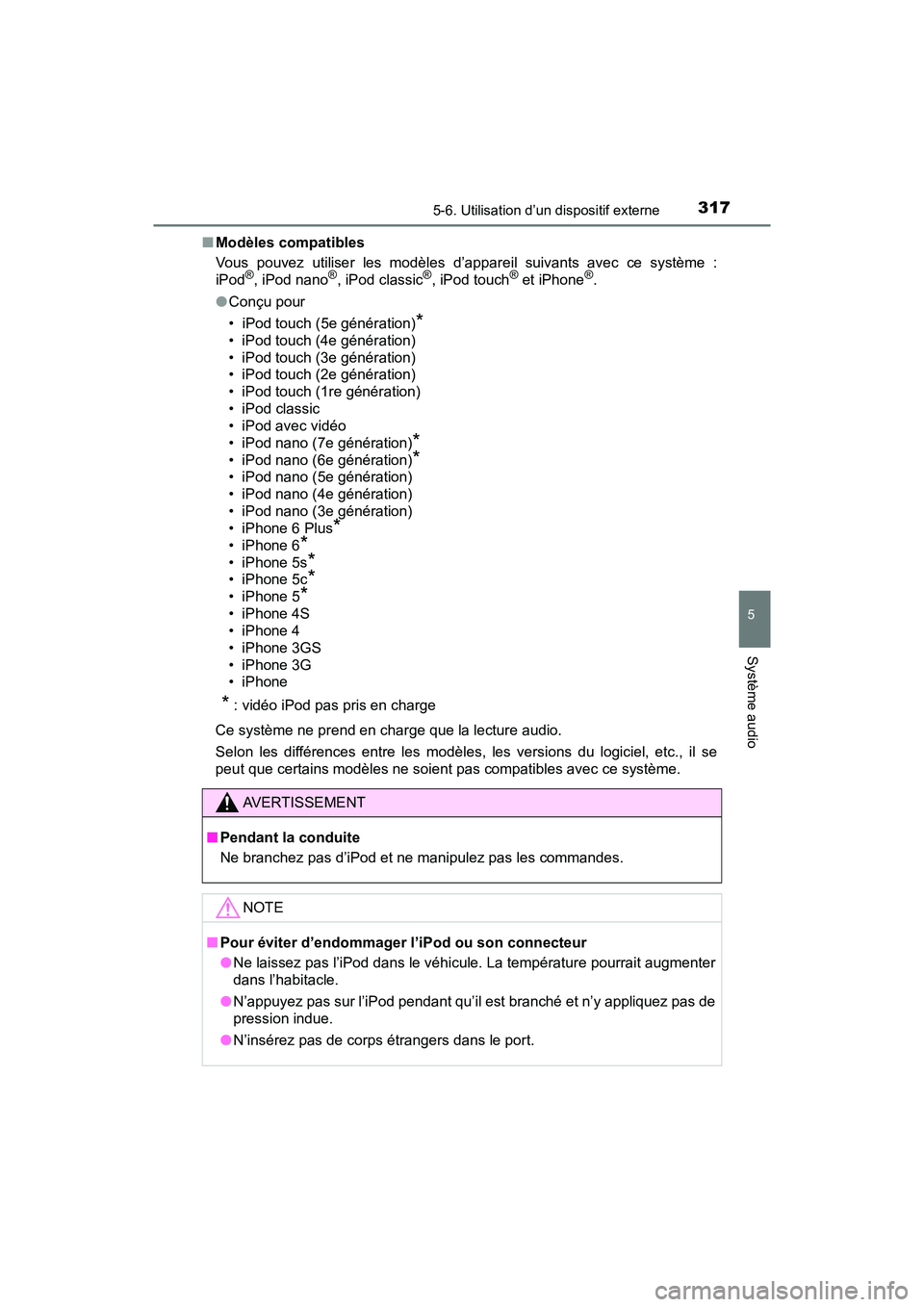 TOYOTA PRIUS V 2018 Manuel du propriétaire (in French) PRIUS v_OM_OM47B78D_(D)
3175-6. Utilisation d’un dispositif externe
5
Système audio
■Modèles compatibles
Vous pouvez utiliser les modèles d’appareil suivants avec ce système :
iPod
®, iPod TOYOTA PRIUS V 2018 Manuel du propriétaire (in French) PRIUS v_OM_OM47B78D_(D)
3175-6. Utilisation d’un dispositif externe
5
Système audio
■Modèles compatibles
Vous pouvez utiliser les modèles d’appareil suivants avec ce système :
iPod
®, iPod