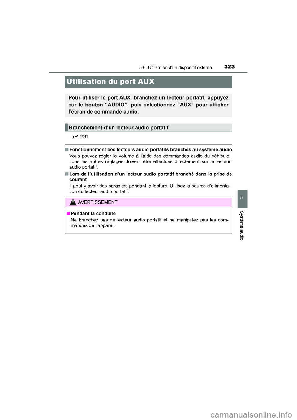 TOYOTA PRIUS V 2018 Manuel du propriétaire (in French) 323
PRIUS v_OM_OM47B78D_(D)
5-6. Utilisation d’un dispositif externe
5
Système audio
Utilisation du port AUX
P. 2 9 1
■Fonctionnement des lecteurs audio portatifs branchés au système audio TOYOTA PRIUS V 2018 Manuel du propriétaire (in French) 323
PRIUS v_OM_OM47B78D_(D)
5-6. Utilisation d’un dispositif externe
5
Système audio
Utilisation du port AUX
P. 2 9 1
■Fonctionnement des lecteurs audio portatifs branchés au système audio