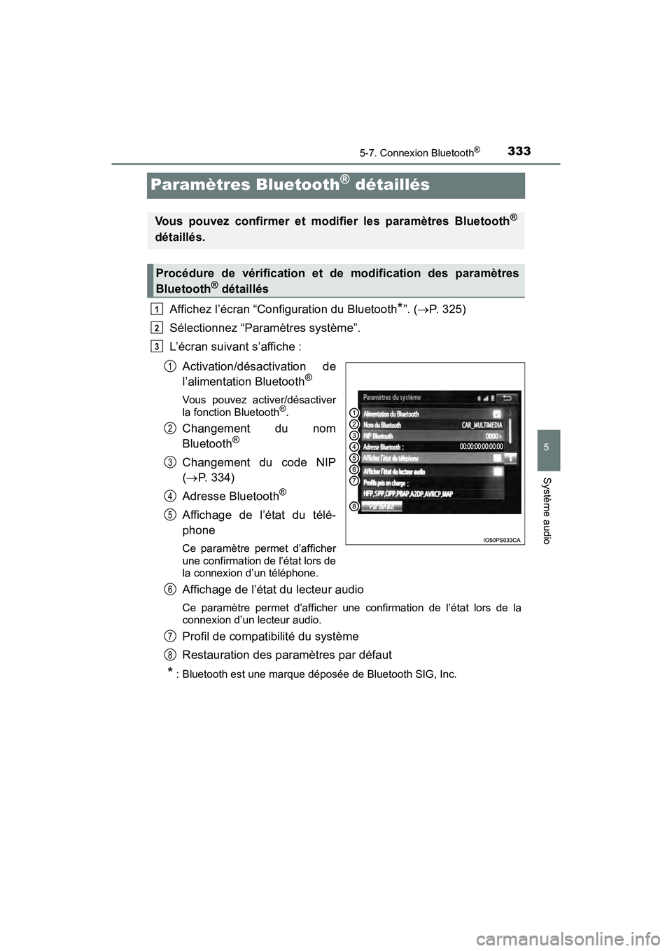 TOYOTA PRIUS V 2018  Manuel du propriétaire (in French) 333
PRIUS v_OM_OM47B78D_(D)
5-7. Connexion Bluetooth®
5
Système audio
Paramètres Bluetooth® détaillés
Affichez l’écran “Configuration du Bluetooth*”. (P. 325)
Sélectionnez “Paramèt