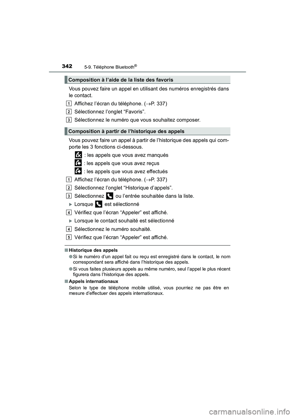 TOYOTA PRIUS V 2018  Manuel du propriétaire (in French) 3425-9. Téléphone Bluetooth®
PRIUS v_OM_OM47B78D_(D)
Vous pouvez faire un appel en utilisant des numéros enregistrés dans
le contact.Affichez l’écran du téléphone. ( P. 337)
Sélectionnez