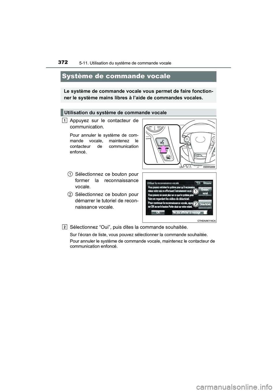 TOYOTA PRIUS V 2018 Manuel du propriétaire (in French) 372
PRIUS v_OM_OM47B78D_(D)
5-11. Utilisation du système de commande vocale
Système de commande vocale
Appuyez sur le contacteur de
communication.
Pour annuler le système de com-
mande vocale, main TOYOTA PRIUS V 2018 Manuel du propriétaire (in French) 372
PRIUS v_OM_OM47B78D_(D)
5-11. Utilisation du système de commande vocale
Système de commande vocale
Appuyez sur le contacteur de
communication.
Pour annuler le système de com-
mande vocale, main