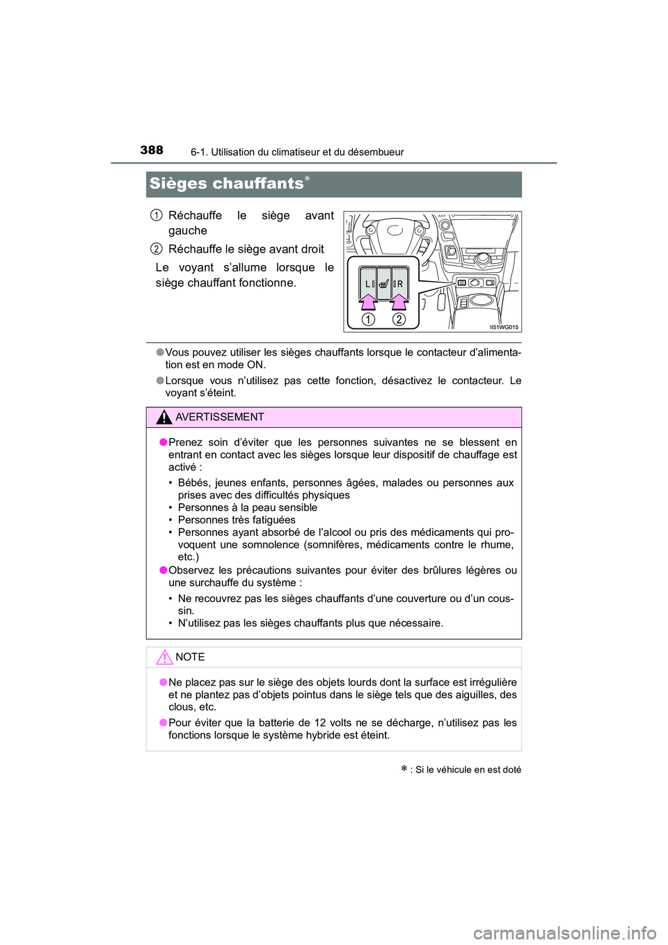 TOYOTA PRIUS V 2018 Manuel du propriétaire (in French) 388
PRIUS v_OM_OM47B78D_(D)
6-1. Utilisation du climatiseur et du désembueur
Sièges chauffants
Réchauffe le siège avant
gauche
Réchauffe le siège avant droit
Le voyant s’allume lorsque le
s TOYOTA PRIUS V 2018 Manuel du propriétaire (in French) 388
PRIUS v_OM_OM47B78D_(D)
6-1. Utilisation du climatiseur et du désembueur
Sièges chauffants
Réchauffe le siège avant
gauche
Réchauffe le siège avant droit
Le voyant s’allume lorsque le
s