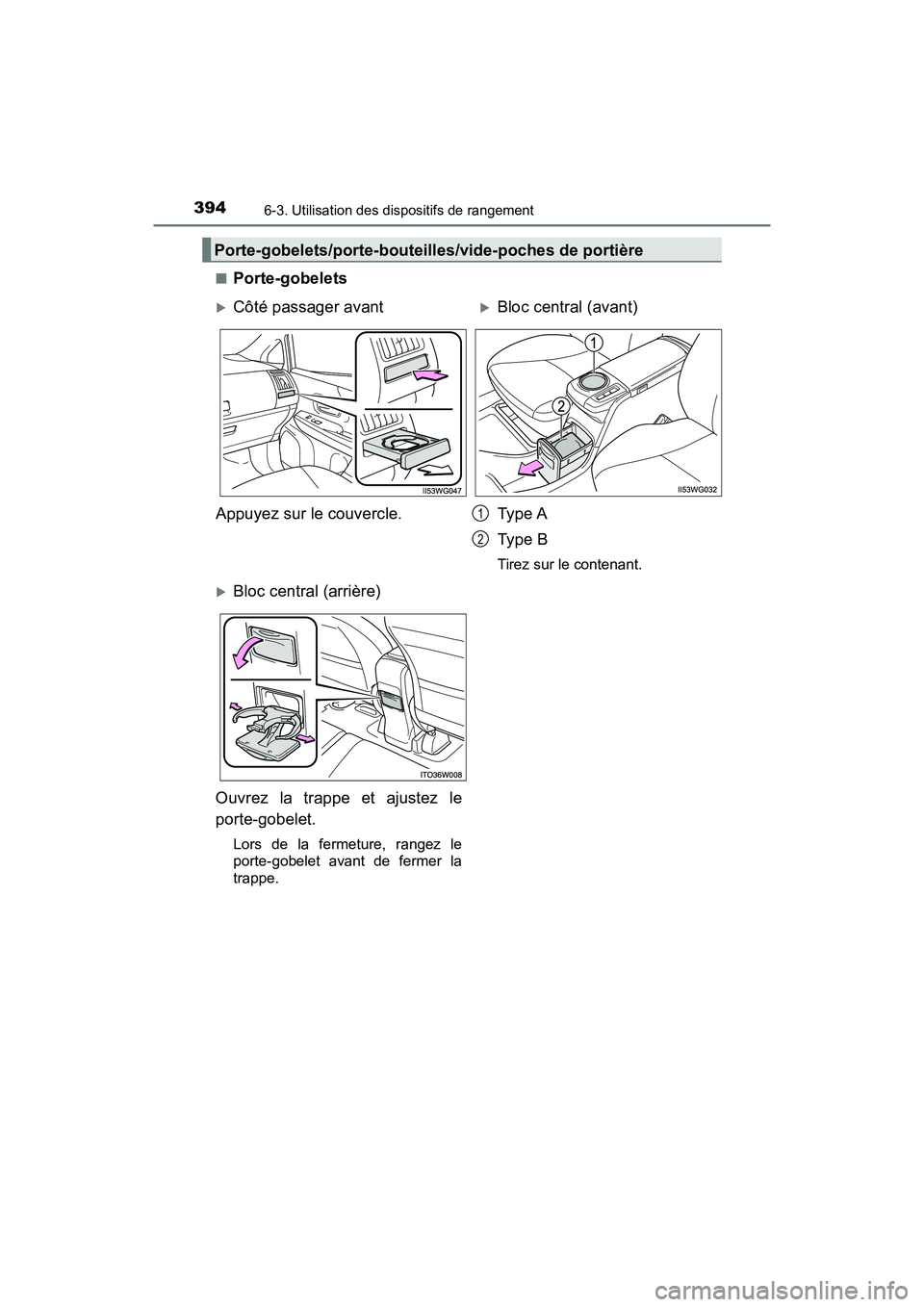 TOYOTA PRIUS V 2018  Manuel du propriétaire (in French) 394
PRIUS v_OM_OM47B78D_(D)
6-3. Utilisation des dispositifs de rangement
■Porte-gobelets
Porte-gobelets/porte-bouteilles/vide-poches de portière
Côté passager avantBloc central (avant)
App