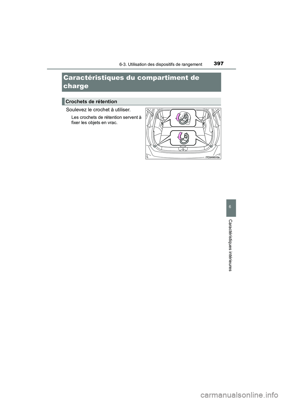 TOYOTA PRIUS V 2018  Manuel du propriétaire (in French) 397
PRIUS v_OM_OM47B78D_(D)
6-3. Utilisation des dispositifs de rangement
6
Caractéristiques intérieures
Caractéristiques du compartiment de 
charge
Soulevez le crochet à utiliser.
Les crochets de