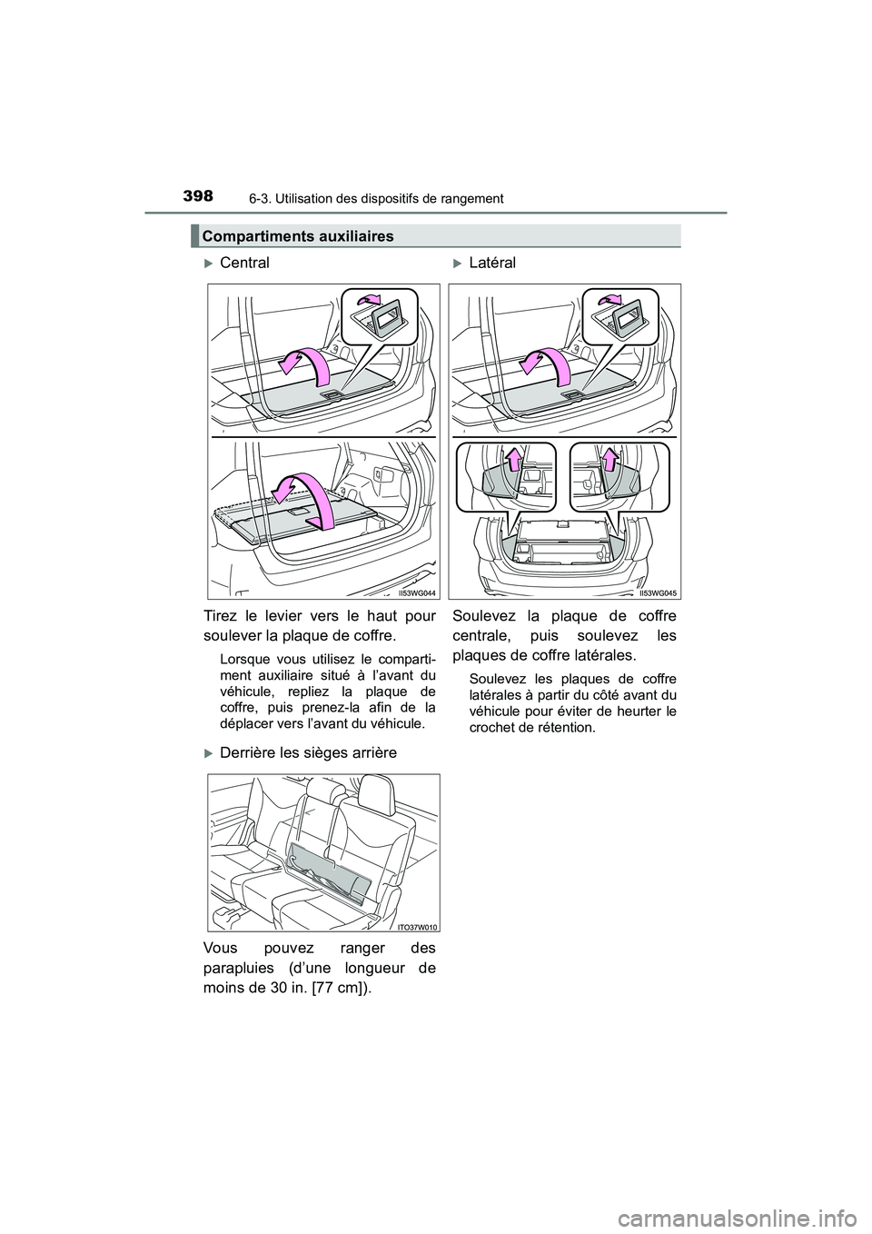 TOYOTA PRIUS V 2018  Manuel du propriétaire (in French) 398
PRIUS v_OM_OM47B78D_(D)
6-3. Utilisation des dispositifs de rangement
Compartiments auxiliaires
Central Latéral
Tirez le levier vers le haut pour
soulever la plaque de coffre.
Lorsque vous 