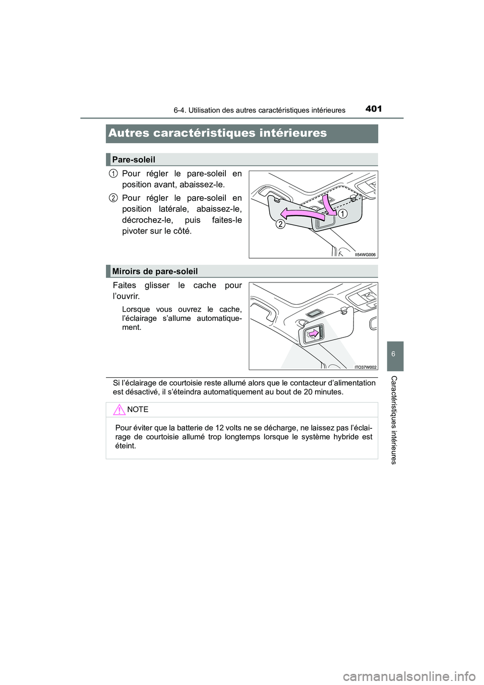 TOYOTA PRIUS V 2018 Manuel du propriétaire (in French) 401
PRIUS v_OM_OM47B78D_(D)
6-4. Utilisation des autres caractéristiques intérieures
6
Caractéristiques intérieures
Autres caractéristiques intérieures
Pour régler le pare-soleil en
position av TOYOTA PRIUS V 2018 Manuel du propriétaire (in French) 401
PRIUS v_OM_OM47B78D_(D)
6-4. Utilisation des autres caractéristiques intérieures
6
Caractéristiques intérieures
Autres caractéristiques intérieures
Pour régler le pare-soleil en
position av