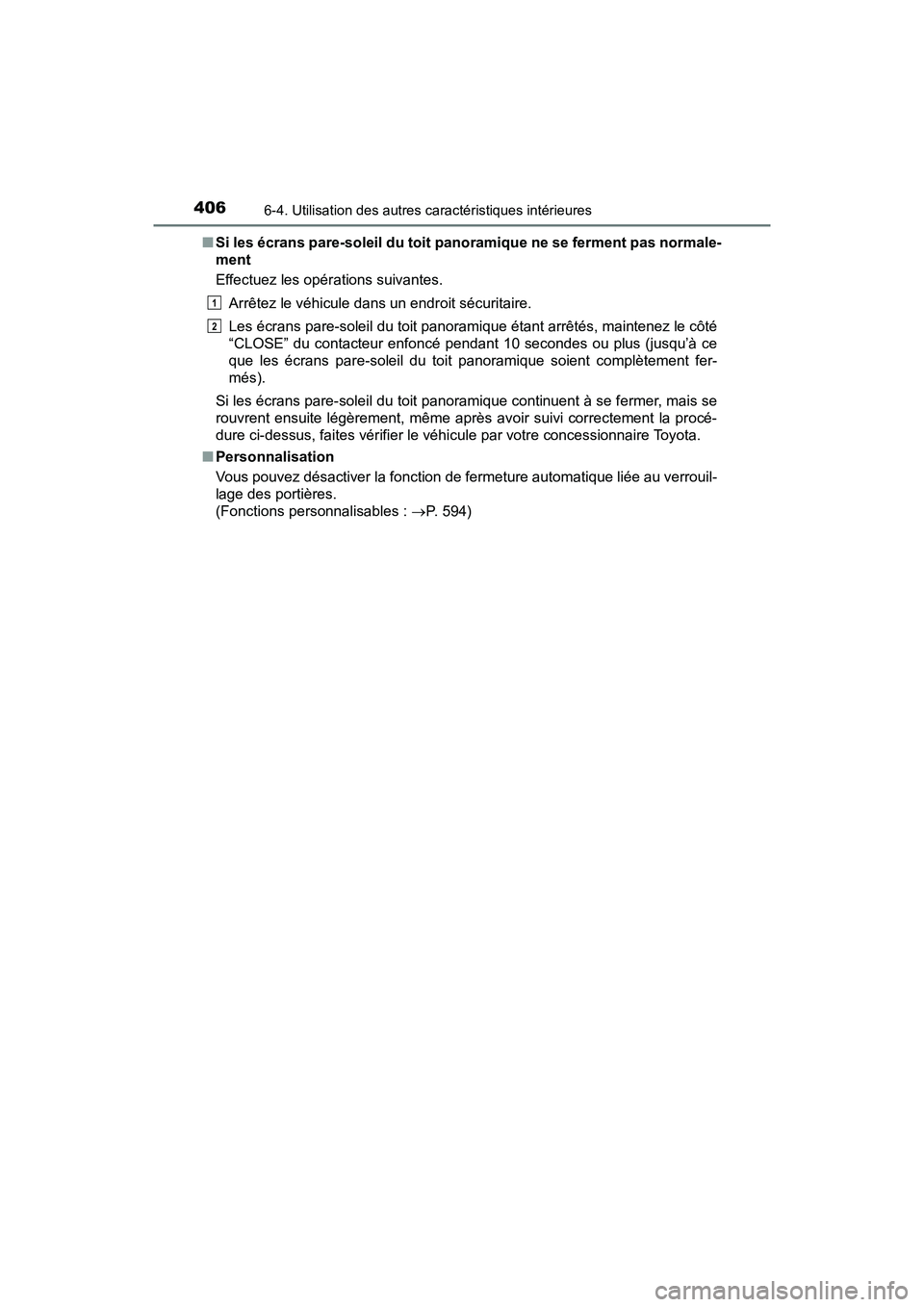 TOYOTA PRIUS V 2018 Manuel du propriétaire (in French) 406
PRIUS v_OM_OM47B78D_(D)
6-4. Utilisation des autres caractéristiques intérieures
■Si les écrans pare-soleil du toit panoramique ne se ferment pas normale-
ment
Effectuez les opérations suiva TOYOTA PRIUS V 2018 Manuel du propriétaire (in French) 406
PRIUS v_OM_OM47B78D_(D)
6-4. Utilisation des autres caractéristiques intérieures
■Si les écrans pare-soleil du toit panoramique ne se ferment pas normale-
ment
Effectuez les opérations suiva