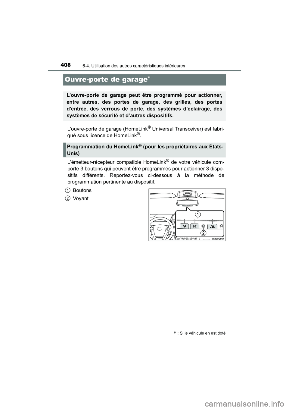 TOYOTA PRIUS V 2018 Manuel du propriétaire (in French) 408
PRIUS v_OM_OM47B78D_(D)
6-4. Utilisation des autres caractéristiques intérieures
Ouvre-porte de garage
L’ouvre-porte de garage (HomeLink® Universal Transceiver) est fabri-
qué sous licenc TOYOTA PRIUS V 2018 Manuel du propriétaire (in French) 408
PRIUS v_OM_OM47B78D_(D)
6-4. Utilisation des autres caractéristiques intérieures
Ouvre-porte de garage
L’ouvre-porte de garage (HomeLink® Universal Transceiver) est fabri-
qué sous licenc
