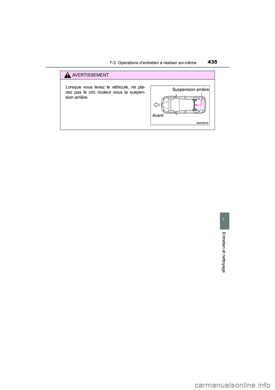 TOYOTA PRIUS V 2018 Manuel du propriétaire (in French) PRIUS v_OM_OM47B78D_(D)
4357-3. Opérations d’entretien à réaliser soi-même
7
Entretien et nettoyage
AVERTISSEMENT
Lorsque vous levez le véhicule, ne pla-
cez pas le cric rouleur sous la suspen- TOYOTA PRIUS V 2018 Manuel du propriétaire (in French) PRIUS v_OM_OM47B78D_(D)
4357-3. Opérations d’entretien à réaliser soi-même
7
Entretien et nettoyage
AVERTISSEMENT
Lorsque vous levez le véhicule, ne pla-
cez pas le cric rouleur sous la suspen-