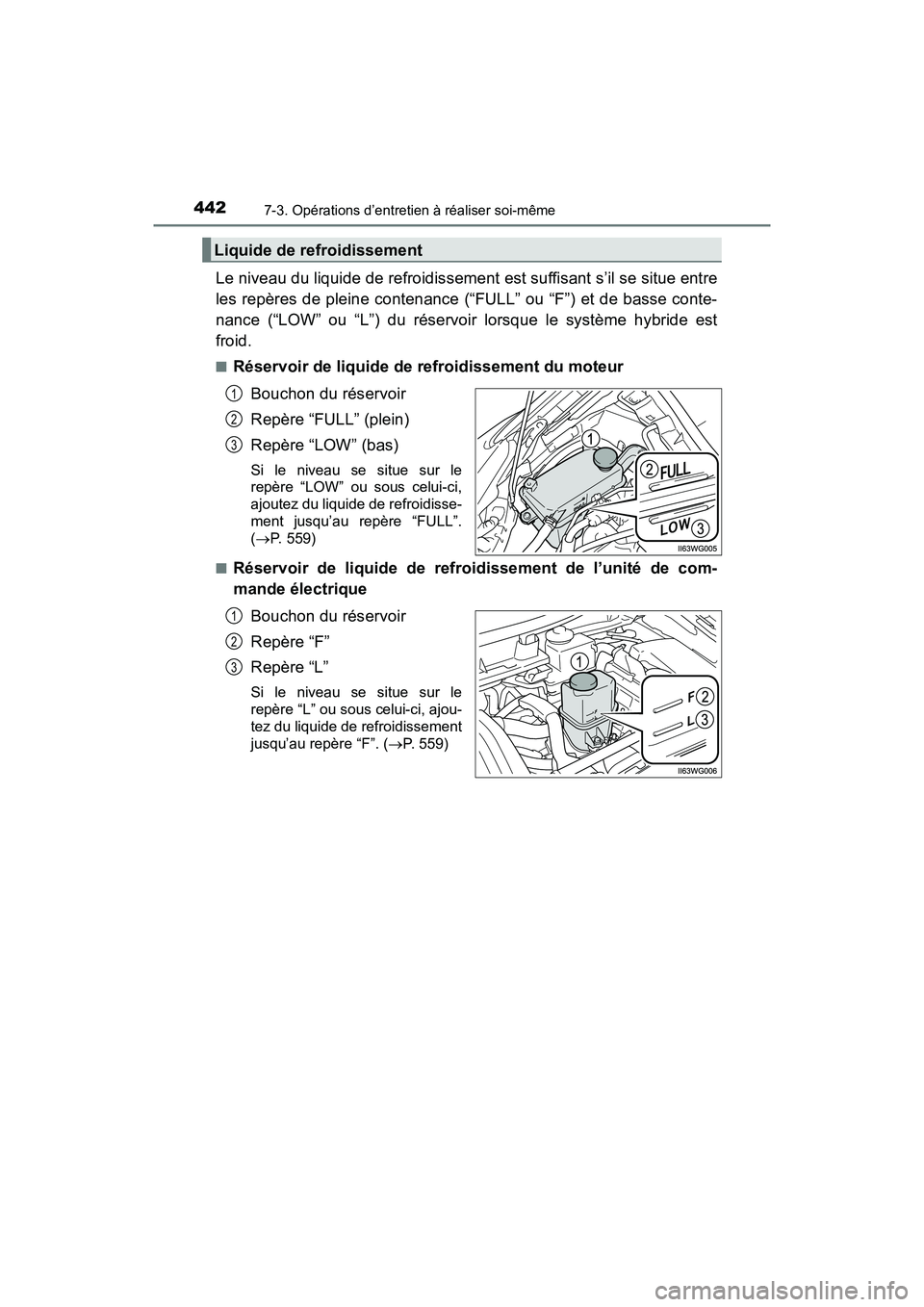 TOYOTA PRIUS V 2018 Manuel du propriétaire (in French) 442
PRIUS v_OM_OM47B78D_(D)
7-3. Opérations d’entretien à réaliser soi-même
Le niveau du liquide de refroidissement est suffisant s’il se situe entre
les repères de pleine contenance (“FULL TOYOTA PRIUS V 2018 Manuel du propriétaire (in French) 442
PRIUS v_OM_OM47B78D_(D)
7-3. Opérations d’entretien à réaliser soi-même
Le niveau du liquide de refroidissement est suffisant s’il se situe entre
les repères de pleine contenance (“FULL
