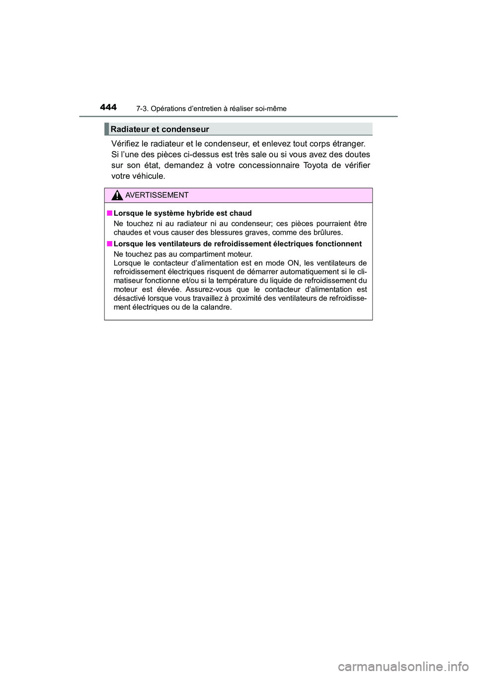 TOYOTA PRIUS V 2018 Manuel du propriétaire (in French) 444
PRIUS v_OM_OM47B78D_(D)
7-3. Opérations d’entretien à réaliser soi-même
Vérifiez le radiateur et le condenseur, et enlevez tout corps étranger.
Si l’une des pièces ci-dessus est très TOYOTA PRIUS V 2018 Manuel du propriétaire (in French) 444
PRIUS v_OM_OM47B78D_(D)
7-3. Opérations d’entretien à réaliser soi-même
Vérifiez le radiateur et le condenseur, et enlevez tout corps étranger.
Si l’une des pièces ci-dessus est très
