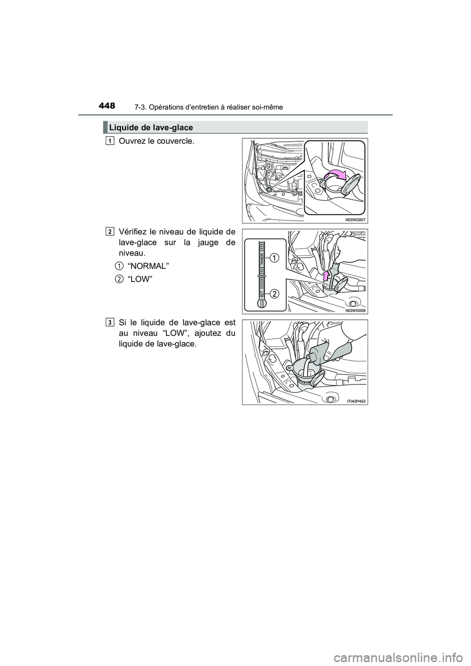 TOYOTA PRIUS V 2018 Manuel du propriétaire (in French) 448
PRIUS v_OM_OM47B78D_(D)
7-3. Opérations d’entretien à réaliser soi-même
Ouvrez le couvercle.
Vérifiez le niveau de liquide de
lave-glace sur la jauge de
niveau.“NORMAL”
“LOW”
Si le TOYOTA PRIUS V 2018 Manuel du propriétaire (in French) 448
PRIUS v_OM_OM47B78D_(D)
7-3. Opérations d’entretien à réaliser soi-même
Ouvrez le couvercle.
Vérifiez le niveau de liquide de
lave-glace sur la jauge de
niveau.“NORMAL”
“LOW”
Si le