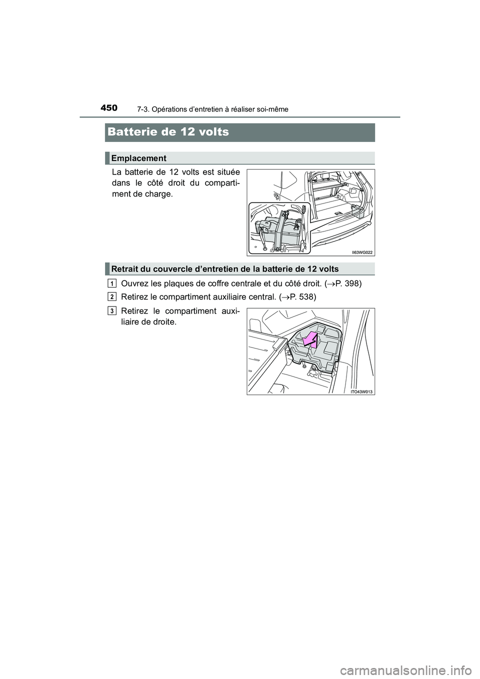 TOYOTA PRIUS V 2018 Manuel du propriétaire (in French) 450
PRIUS v_OM_OM47B78D_(D)
7-3. Opérations d’entretien à réaliser soi-même
Batterie de 12 volts
La batterie de 12 volts est située
dans le côté droit du comparti-
ment de charge.Ouvrez les p TOYOTA PRIUS V 2018 Manuel du propriétaire (in French) 450
PRIUS v_OM_OM47B78D_(D)
7-3. Opérations d’entretien à réaliser soi-même
Batterie de 12 volts
La batterie de 12 volts est située
dans le côté droit du comparti-
ment de charge.Ouvrez les p