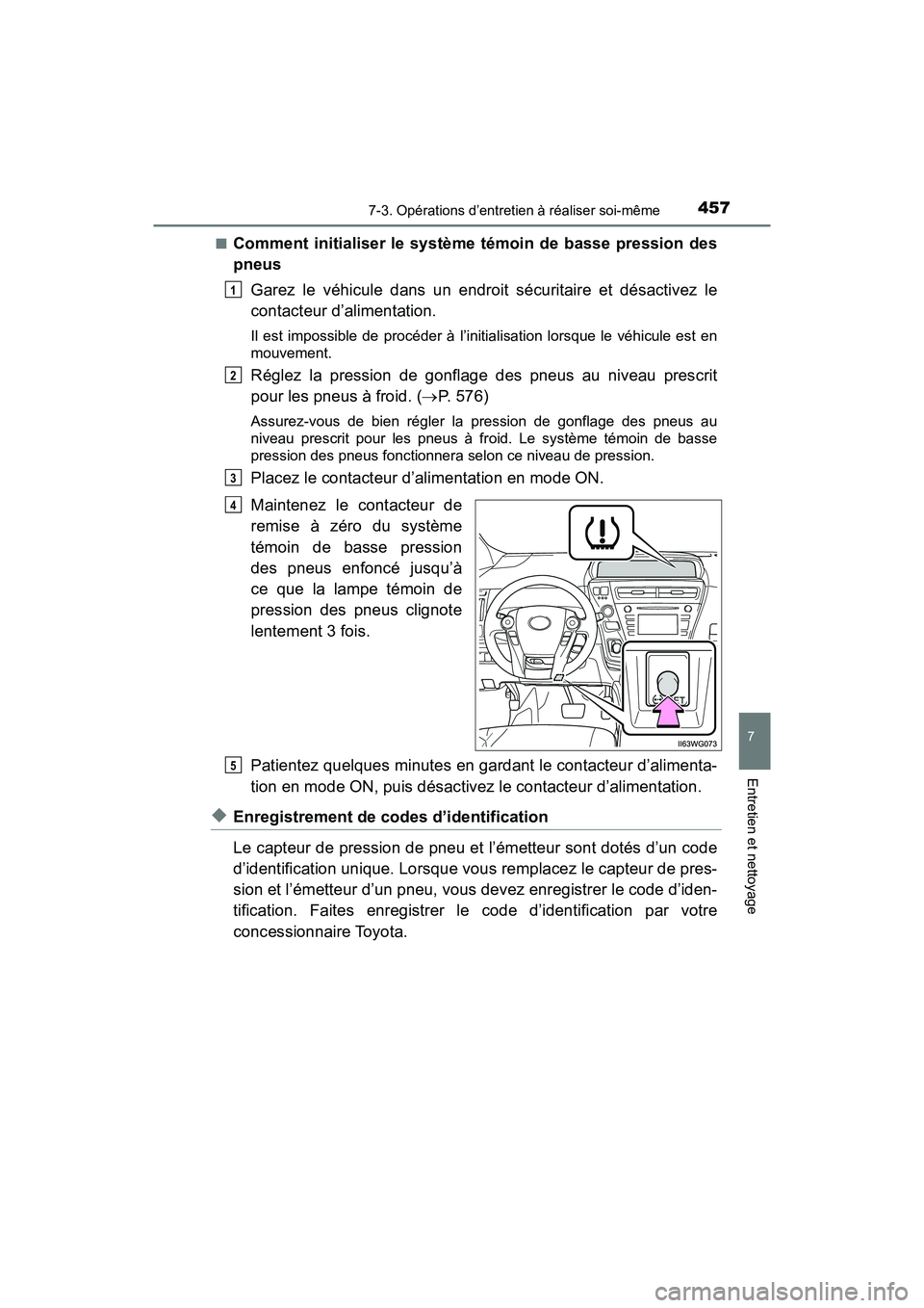 TOYOTA PRIUS V 2018 Manuel du propriétaire (in French) PRIUS v_OM_OM47B78D_(D)
4577-3. Opérations d’entretien à réaliser soi-même
7
Entretien et nettoyage
■Comment initialiser le système témoin de basse pression des
pneusGarez le véhicule dans TOYOTA PRIUS V 2018 Manuel du propriétaire (in French) PRIUS v_OM_OM47B78D_(D)
4577-3. Opérations d’entretien à réaliser soi-même
7
Entretien et nettoyage
■Comment initialiser le système témoin de basse pression des
pneusGarez le véhicule dans