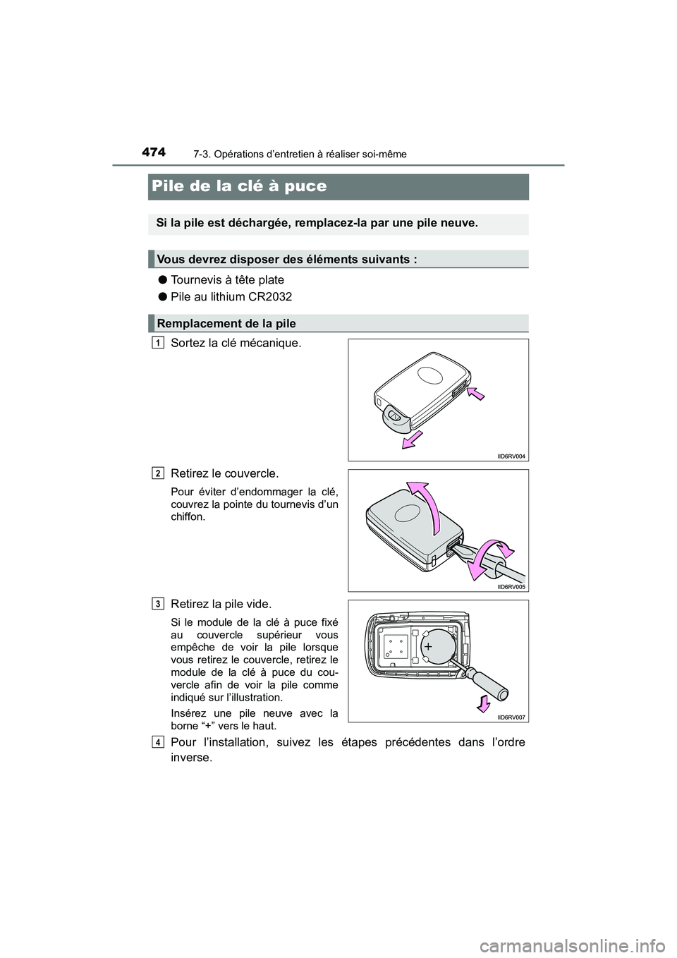 TOYOTA PRIUS V 2018 Manuel du propriétaire (in French) 474
PRIUS v_OM_OM47B78D_(D)
7-3. Opérations d’entretien à réaliser soi-même
Pile de la clé à puce
●Tournevis à tête plate
● Pile au lithium CR2032
Sortez la clé mécanique.
Retirez le c TOYOTA PRIUS V 2018 Manuel du propriétaire (in French) 474
PRIUS v_OM_OM47B78D_(D)
7-3. Opérations d’entretien à réaliser soi-même
Pile de la clé à puce
●Tournevis à tête plate
● Pile au lithium CR2032
Sortez la clé mécanique.
Retirez le c