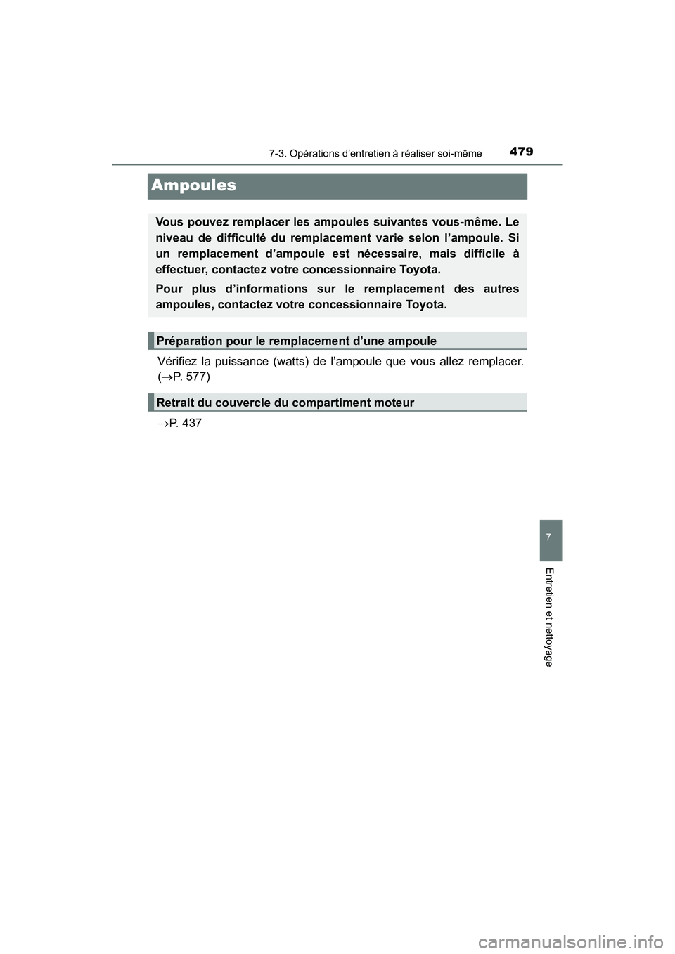 TOYOTA PRIUS V 2018  Manuel du propriétaire (in French) 479
PRIUS v_OM_OM47B78D_(D)
7-3. Opérations d’entretien à réaliser soi-même
7
Entretien et nettoyage
Ampoules
Vérifiez la puissance (watts) de l’ampoule que vous allez remplacer.
(P. 577)

