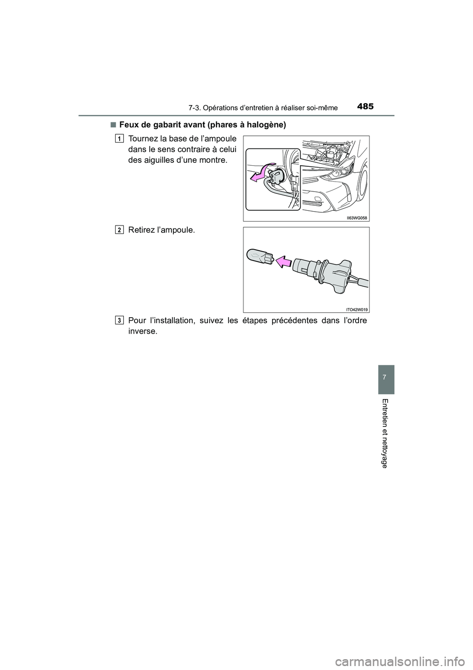 TOYOTA PRIUS V 2018  Manuel du propriétaire (in French) PRIUS v_OM_OM47B78D_(D)
4857-3. Opérations d’entretien à réaliser soi-même
7
Entretien et nettoyage
■Feux de gabarit avant (phares à halogène)Tournez la base de l’ampoule
dans le sens cont