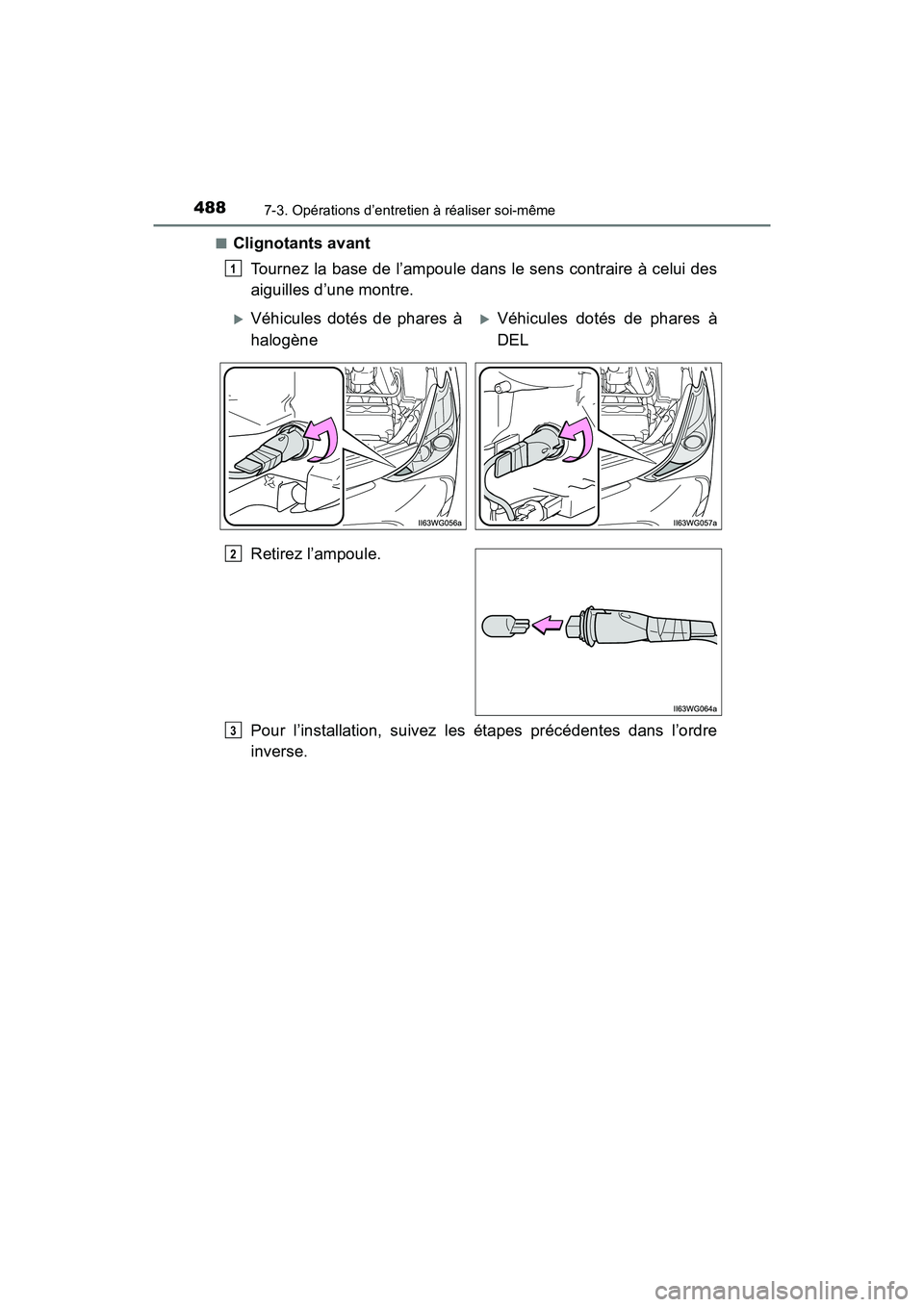 TOYOTA PRIUS V 2018  Manuel du propriétaire (in French) 488
PRIUS v_OM_OM47B78D_(D)
7-3. Opérations d’entretien à réaliser soi-même
■Clignotants avantTournez la base de l’ampoule dans le sens contraire à celui des
aiguilles d’une montre.
Retir