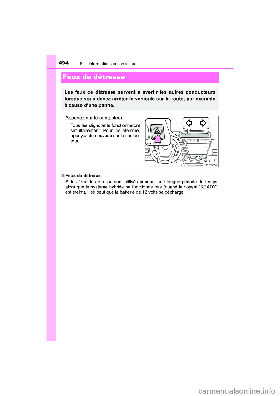 TOYOTA PRIUS V 2018 Manuel du propriétaire (in French) 494
PRIUS v_OM_OM47B78D_(D)
8-1. Informations essentielles
Feux de détresse
Appuyez sur le contacteur.
Tous les clignotants fonctionneront
simultanément. Pour les éteindre,
appuyez de nouveau sur l TOYOTA PRIUS V 2018 Manuel du propriétaire (in French) 494
PRIUS v_OM_OM47B78D_(D)
8-1. Informations essentielles
Feux de détresse
Appuyez sur le contacteur.
Tous les clignotants fonctionneront
simultanément. Pour les éteindre,
appuyez de nouveau sur l