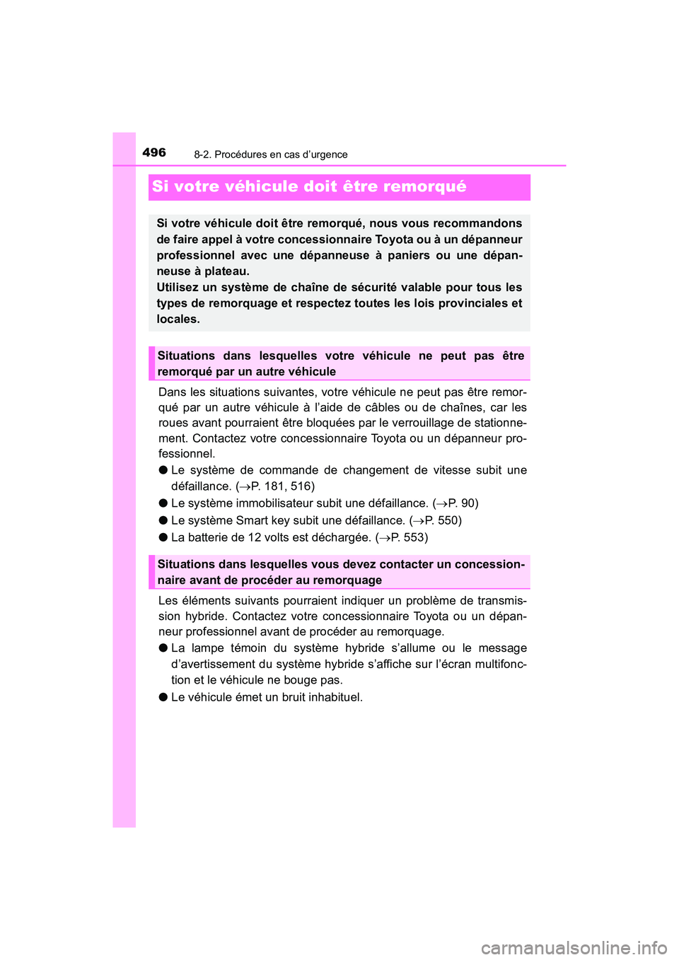 TOYOTA PRIUS V 2018 Manuel du propriétaire (in French) 496
PRIUS v_OM_OM47B78D_(D)
8-2. Procédures en cas d’urgence
Si votre véhicule doit être remorqué
Dans les situations suivantes, votre véhicule ne peut pas être remor-
qué par un autre véhic TOYOTA PRIUS V 2018 Manuel du propriétaire (in French) 496
PRIUS v_OM_OM47B78D_(D)
8-2. Procédures en cas d’urgence
Si votre véhicule doit être remorqué
Dans les situations suivantes, votre véhicule ne peut pas être remor-
qué par un autre véhic