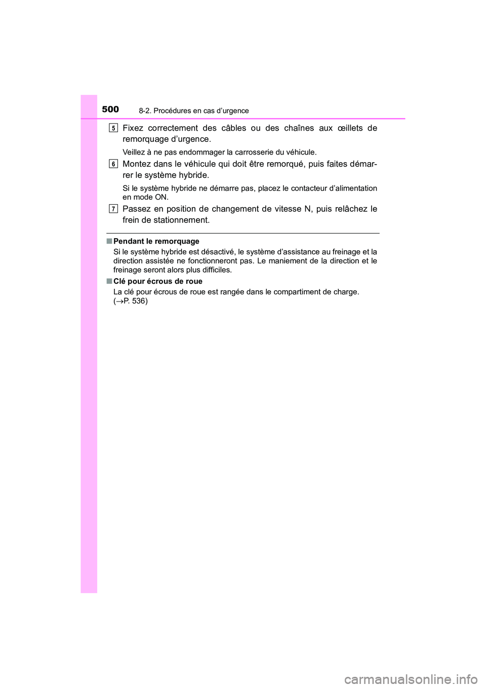 TOYOTA PRIUS V 2018 Manuel du propriétaire (in French) 5008-2. Procédures en cas d’urgence
PRIUS v_OM_OM47B78D_(D)
Fixez correctement des câbles ou des chaînes aux œillets de
remorquage d’urgence.
Veillez à ne pas endommager la carrosserie du vé TOYOTA PRIUS V 2018 Manuel du propriétaire (in French) 5008-2. Procédures en cas d’urgence
PRIUS v_OM_OM47B78D_(D)
Fixez correctement des câbles ou des chaînes aux œillets de
remorquage d’urgence.
Veillez à ne pas endommager la carrosserie du vé