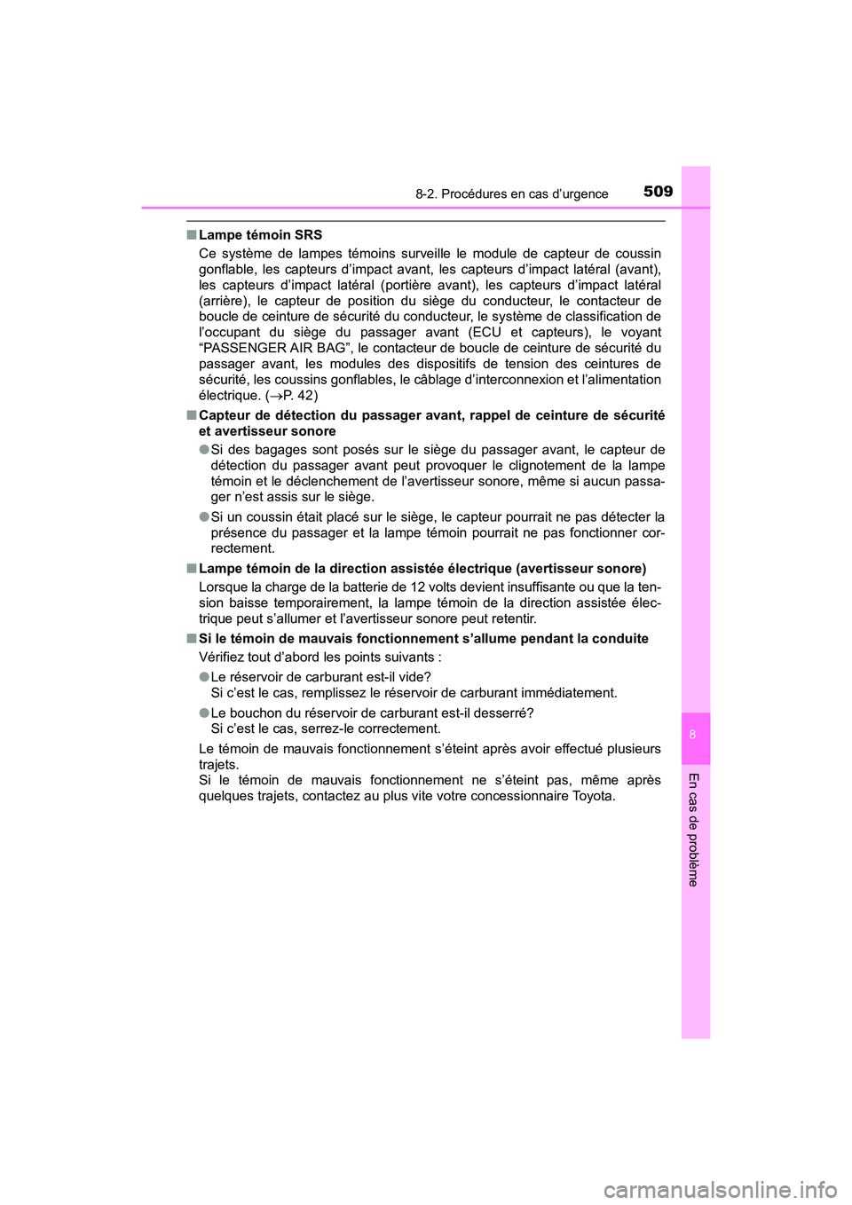 TOYOTA PRIUS V 2018  Manuel du propriétaire (in French) 5098-2. Procédures en cas d’urgence
PRIUS v_OM_OM47B78D_(D)
8
En cas de problème
■Lampe témoin SRS
Ce système de lampes témoins surveille le module de capteur de coussin
gonflable, les capteu