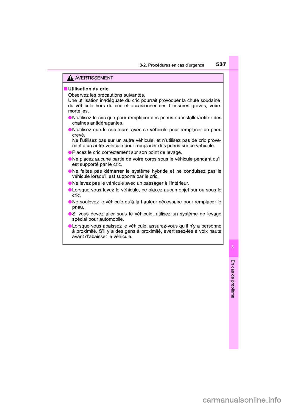 TOYOTA PRIUS V 2018 Manuel du propriétaire (in French) 5378-2. Procédures en cas d’urgence
PRIUS v_OM_OM47B78D_(D)
8
En cas de problème
AVERTISSEMENT
■Utilisation du cric
Observez les précautions suivantes.
Une utilisation inadéquate du cric pour TOYOTA PRIUS V 2018 Manuel du propriétaire (in French) 5378-2. Procédures en cas d’urgence
PRIUS v_OM_OM47B78D_(D)
8
En cas de problème
AVERTISSEMENT
■Utilisation du cric
Observez les précautions suivantes.
Une utilisation inadéquate du cric pour