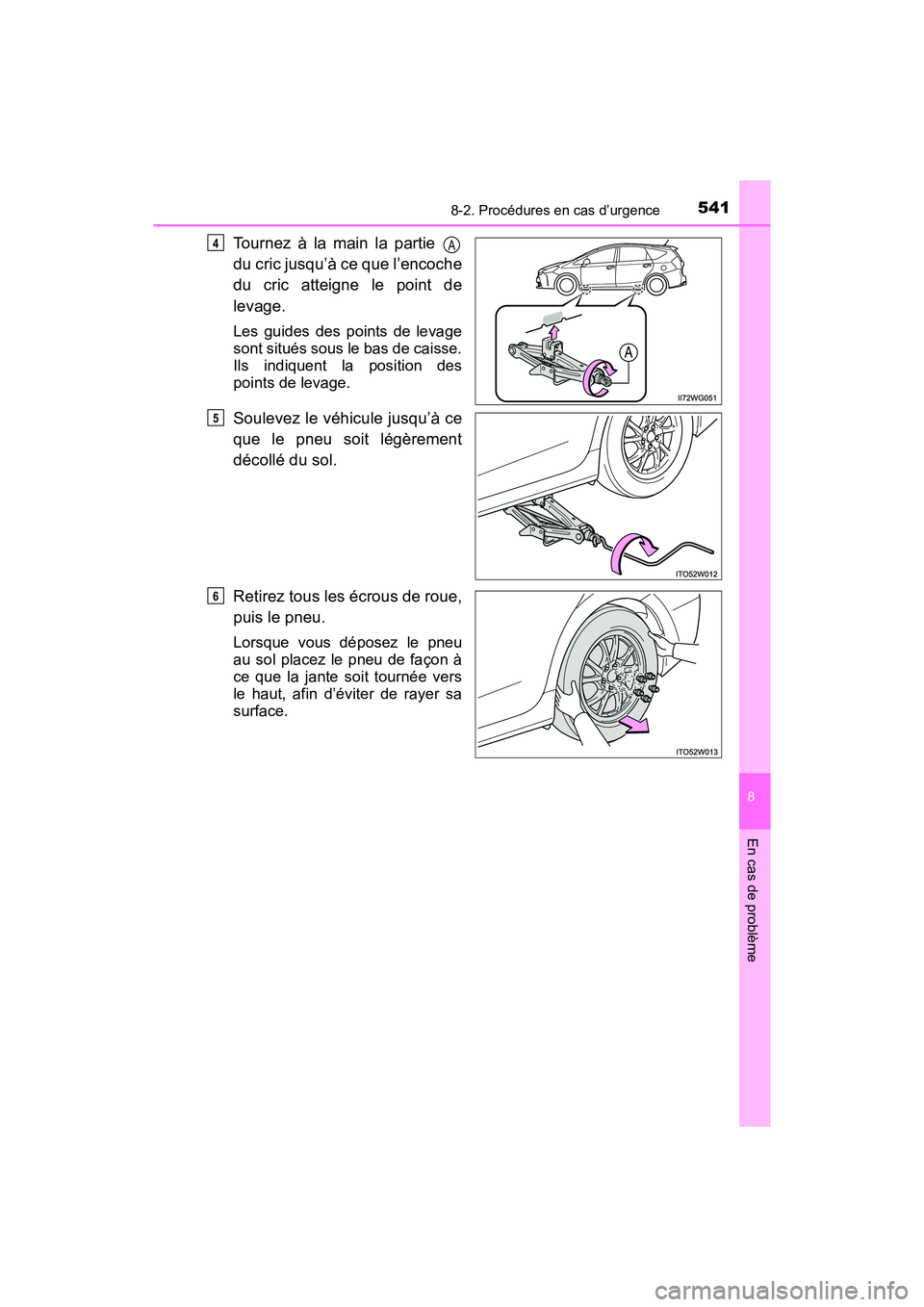 TOYOTA PRIUS V 2018 Manuel du propriétaire (in French) 5418-2. Procédures en cas d’urgence
PRIUS v_OM_OM47B78D_(D)
8
En cas de problème
Tournez à la main la partie
du cric jusqu’à ce que l’encoche
du cric atteigne le point de
levage.
Les guides TOYOTA PRIUS V 2018 Manuel du propriétaire (in French) 5418-2. Procédures en cas d’urgence
PRIUS v_OM_OM47B78D_(D)
8
En cas de problème
Tournez à la main la partie
du cric jusqu’à ce que l’encoche
du cric atteigne le point de
levage.
Les guides