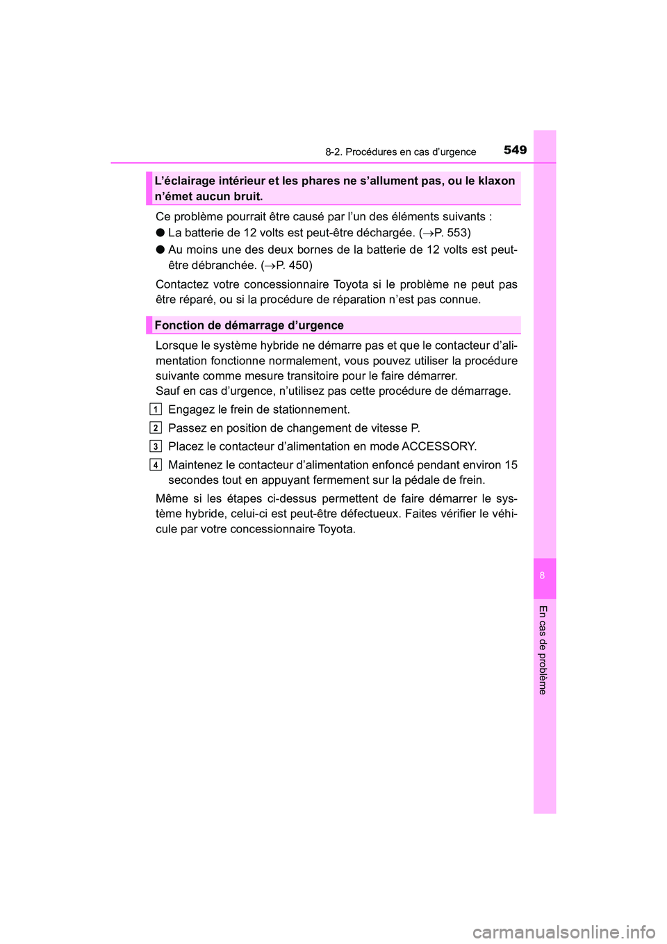 TOYOTA PRIUS V 2018 Manuel du propriétaire (in French) 5498-2. Procédures en cas d’urgence
PRIUS v_OM_OM47B78D_(D)
8
En cas de problème
Ce problème pourrait être causé par l’un des éléments suivants :
●La batterie de 12 volts est peut-être d TOYOTA PRIUS V 2018 Manuel du propriétaire (in French) 5498-2. Procédures en cas d’urgence
PRIUS v_OM_OM47B78D_(D)
8
En cas de problème
Ce problème pourrait être causé par l’un des éléments suivants :
●La batterie de 12 volts est peut-être d