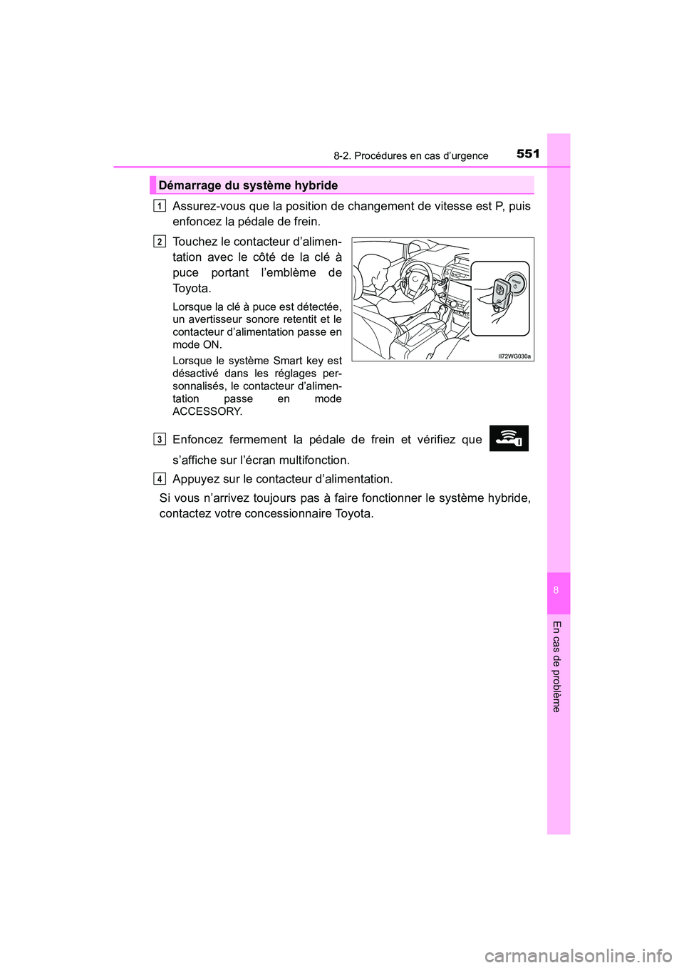 TOYOTA PRIUS V 2018 Manuel du propriétaire (in French) 5518-2. Procédures en cas d’urgence
PRIUS v_OM_OM47B78D_(D)
8
En cas de problème
Assurez-vous que la position de changement de vitesse est P, puis
enfoncez la pédale de frein.
Touchez le contacte TOYOTA PRIUS V 2018 Manuel du propriétaire (in French) 5518-2. Procédures en cas d’urgence
PRIUS v_OM_OM47B78D_(D)
8
En cas de problème
Assurez-vous que la position de changement de vitesse est P, puis
enfoncez la pédale de frein.
Touchez le contacte