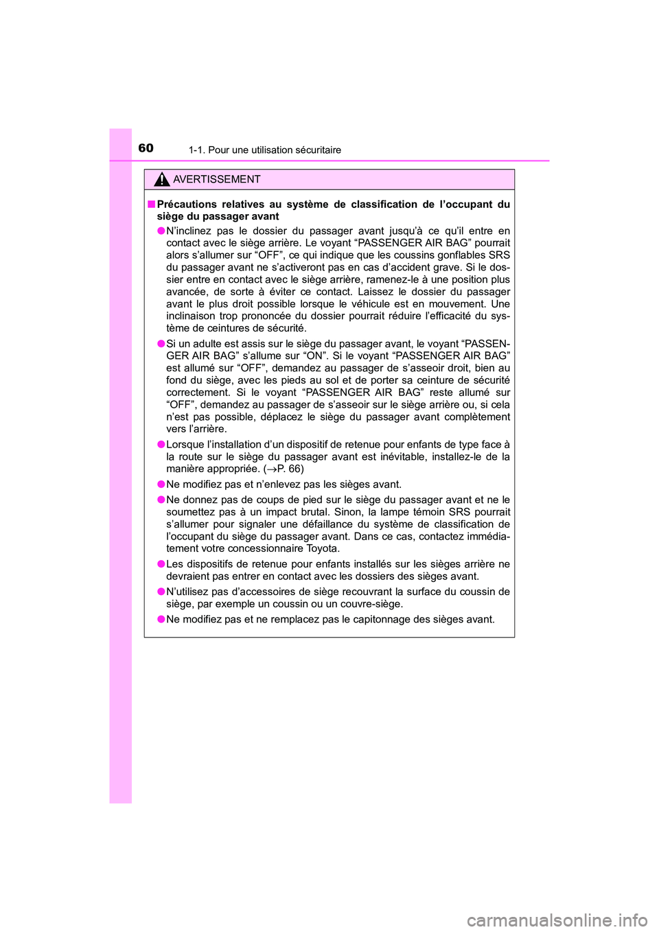 TOYOTA PRIUS V 2018  Manuel du propriétaire (in French) 601-1. Pour une utilisation sécuritaire
PRIUS v_OM_OM47B78D_(D)
AVERTISSEMENT
■Précautions relatives au système de classification de l’occupant du
siège du passager avant
●N’inclinez pas l