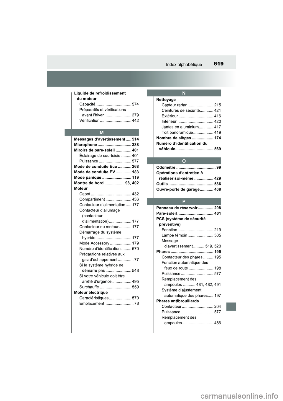 TOYOTA PRIUS V 2018  Manuel du propriétaire (in French) 619Index alphabétique
PRIUS v_OM_OM47B78D_(D)
Liquide de refroidissement du moteurCapacité................................ 574
Préparatifs et vérifications  avant l’hiver .......................
