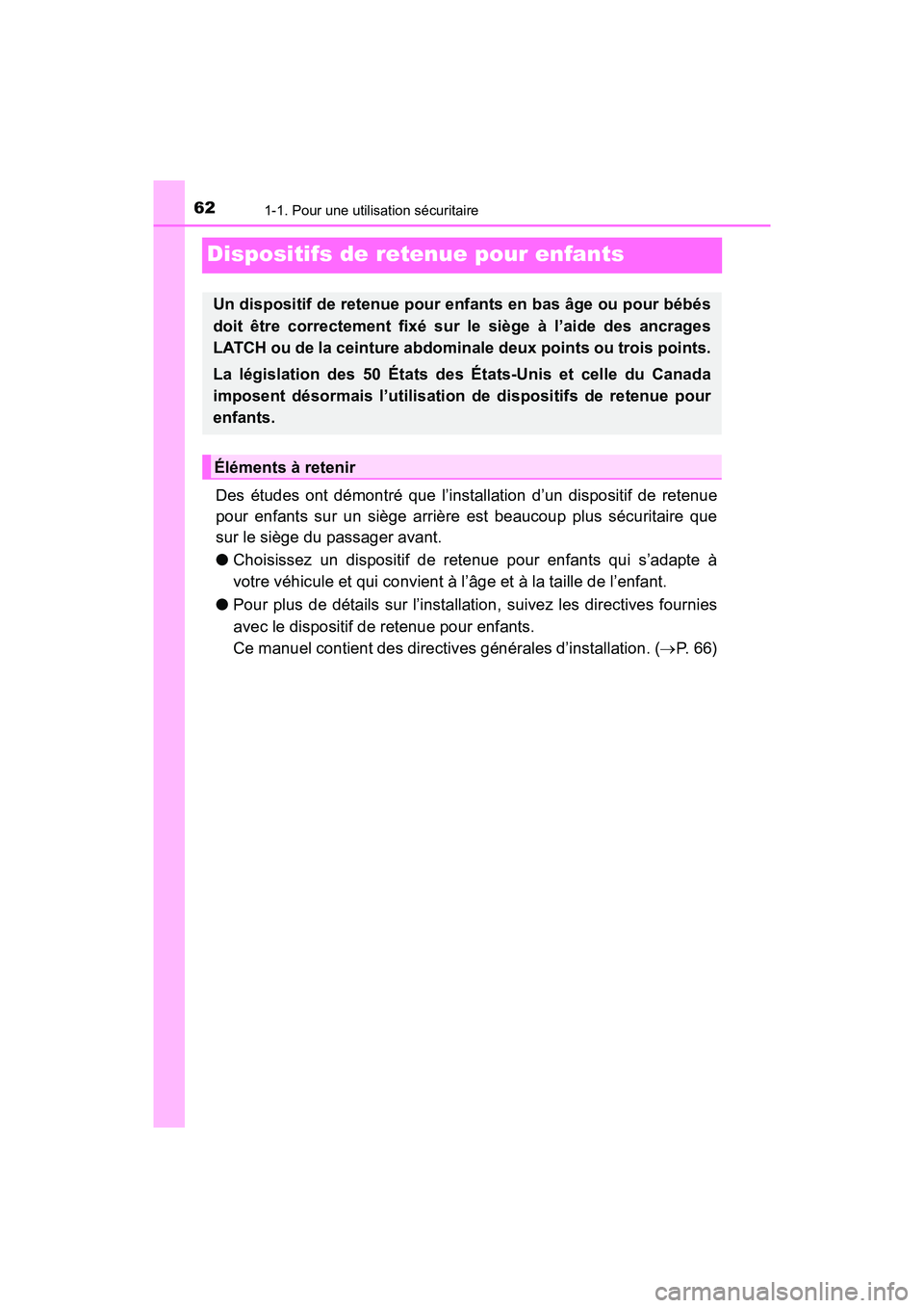 TOYOTA PRIUS V 2018  Manuel du propriétaire (in French) 621-1. Pour une utilisation sécuritaire
PRIUS v_OM_OM47B78D_(D)
Dispositifs de retenue pour enfants
Des études ont démontré que l’installation d’un dispositif de retenue
pour enfants sur un si
