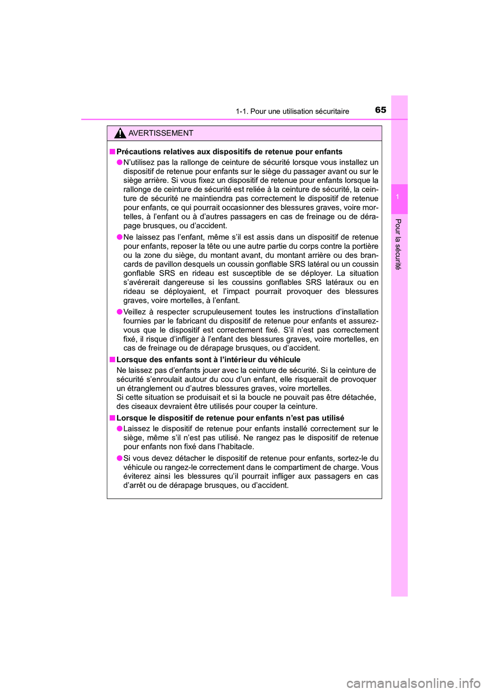 TOYOTA PRIUS V 2018  Manuel du propriétaire (in French) 651-1. Pour une utilisation sécuritaire
PRIUS v_OM_OM47B78D_(D)
1
Pour la sécurité
AVERTISSEMENT
■Précautions relatives aux dispositifs de retenue pour enfants
●N’utilisez pas la rallonge de