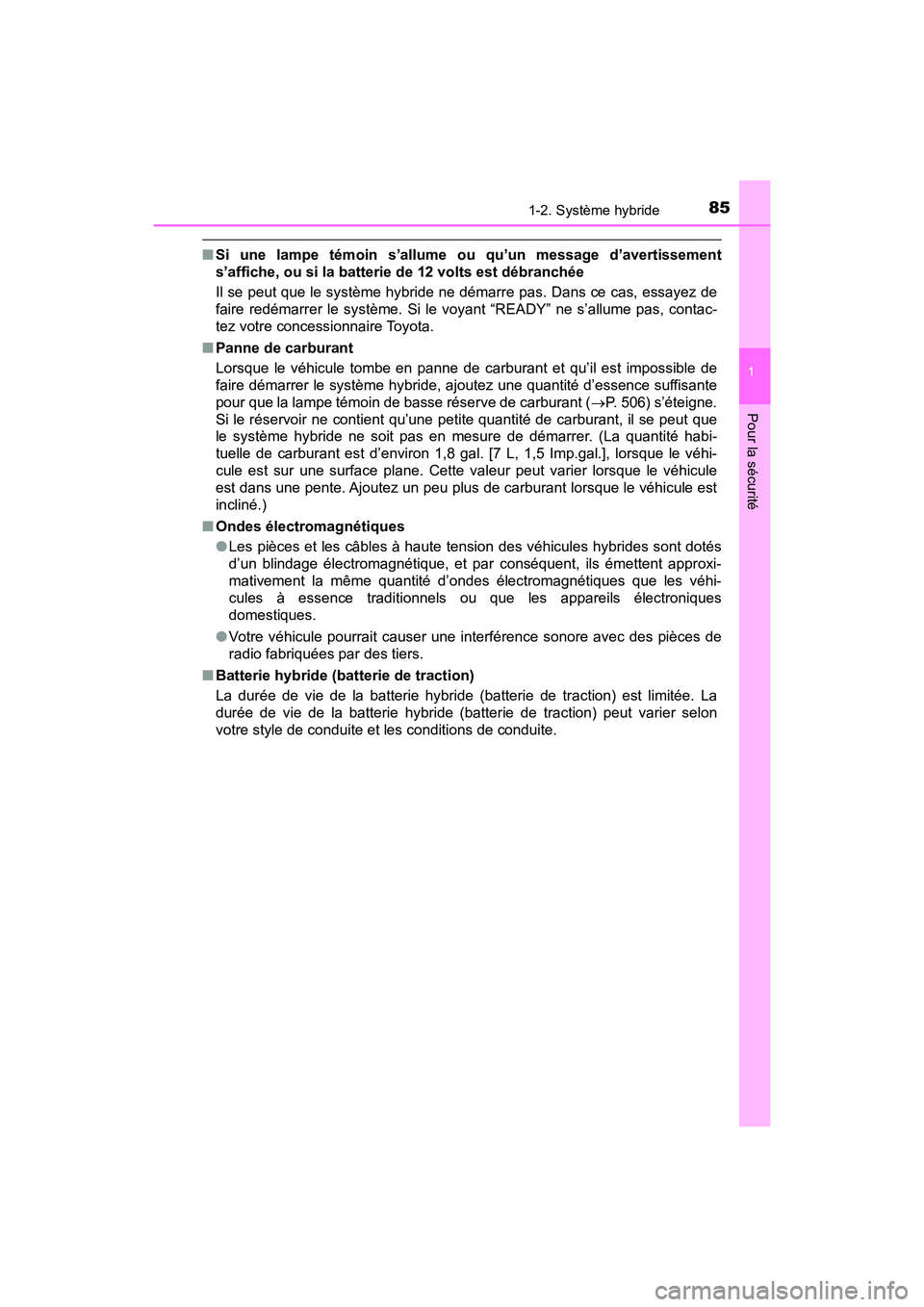 TOYOTA PRIUS V 2018  Manuel du propriétaire (in French) 851-2. Système hybride
PRIUS v_OM_OM47B78D_(D)
1
Pour la sécurité
■Si une lampe témoin s’allume ou qu’un message d’avertissement
s’affiche, ou si la batterie de 12 volts est débranchée